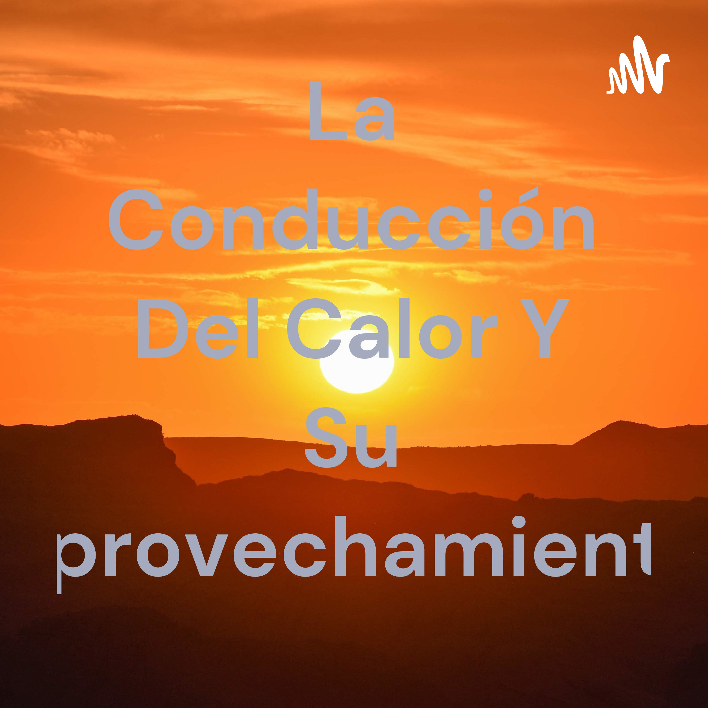 La Conducción Del Calor Y Su Aprovechamiento