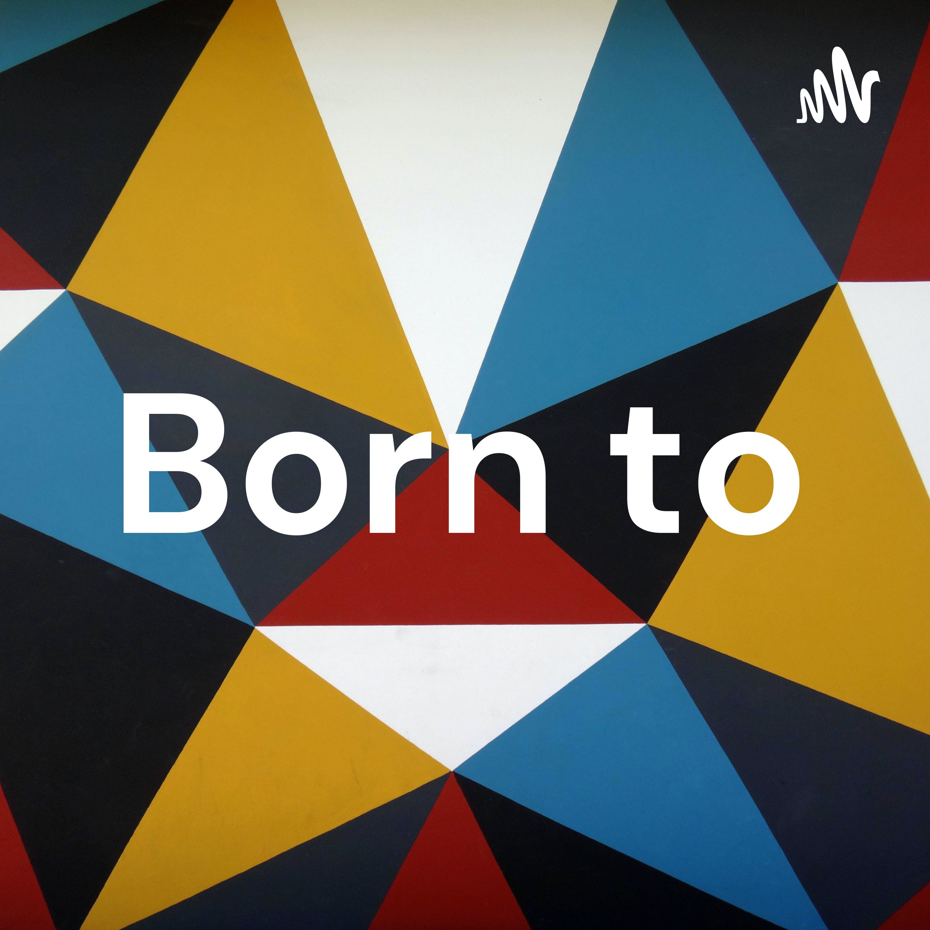 Born to