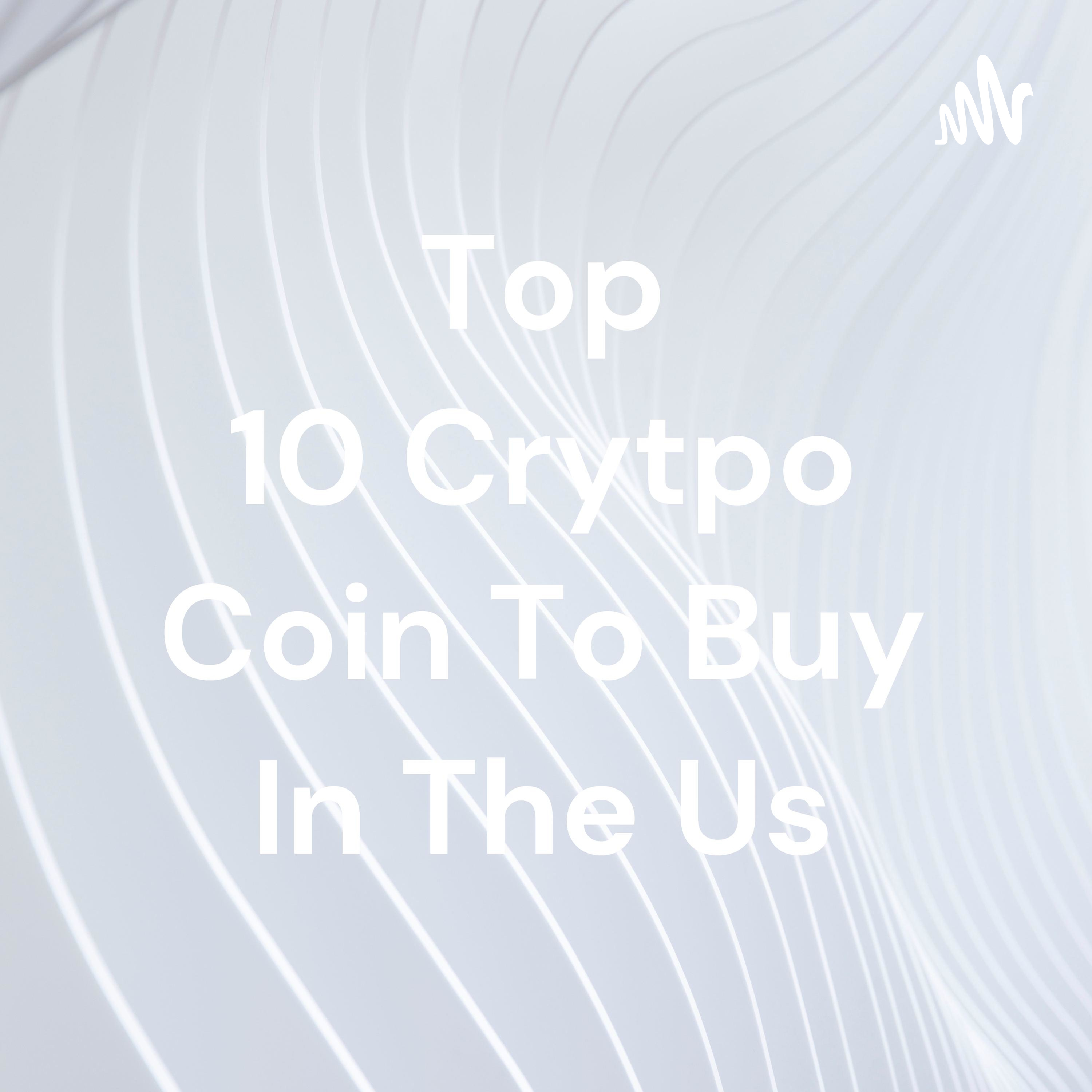 Top 10 Crytpo Coin To Buy In The Us