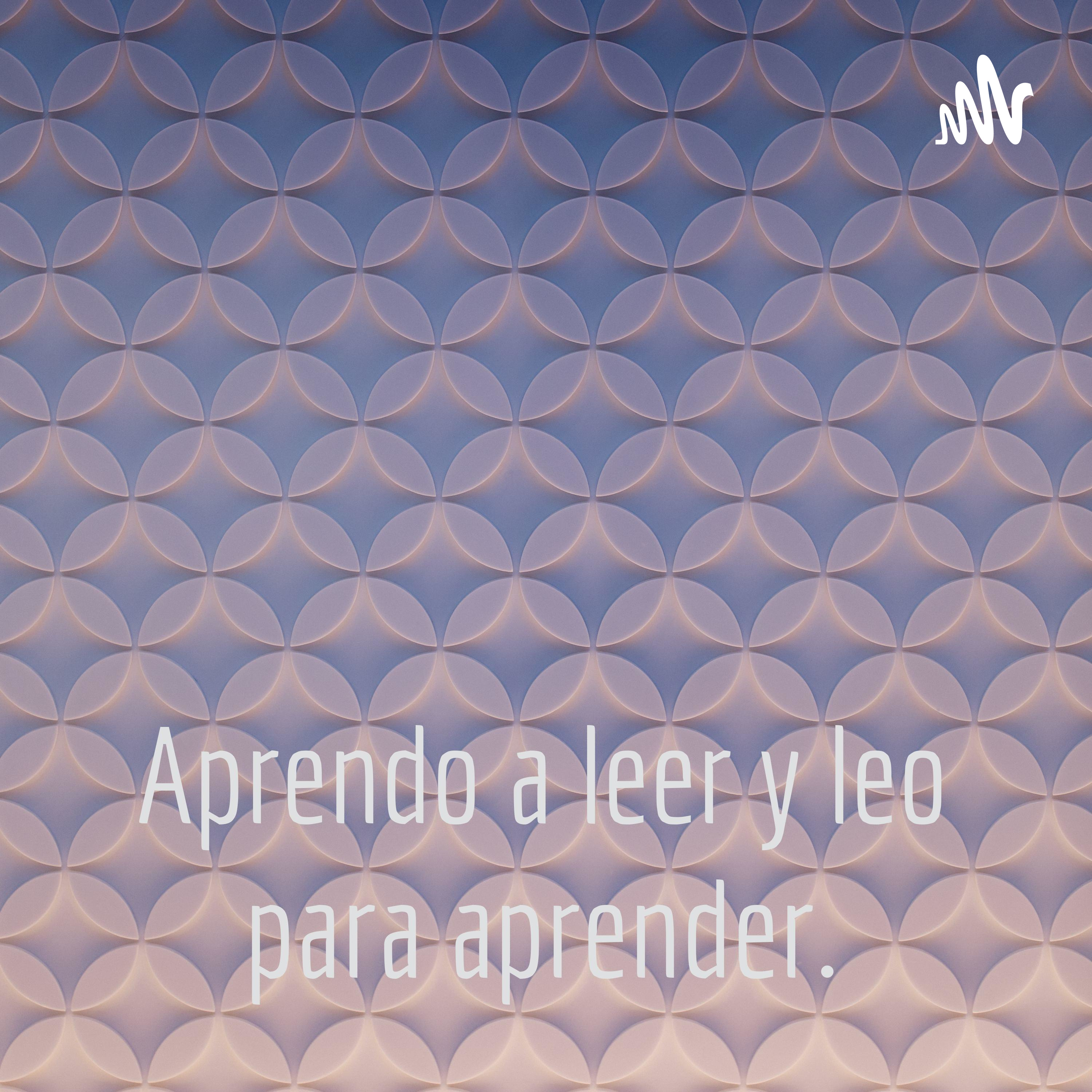 Aprendo a leer y leo para aprender.