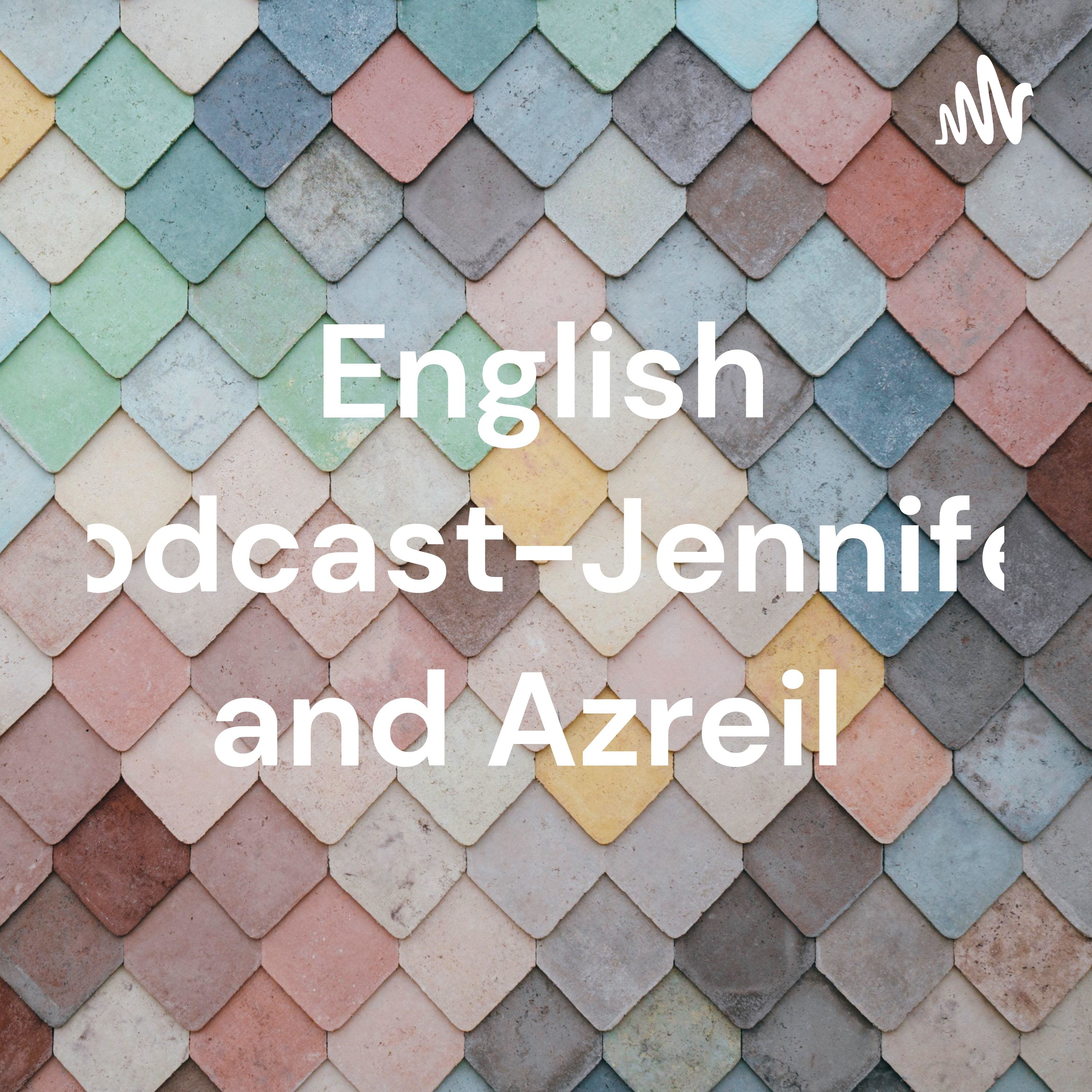 English Podcast-Jennifer and Azreil 