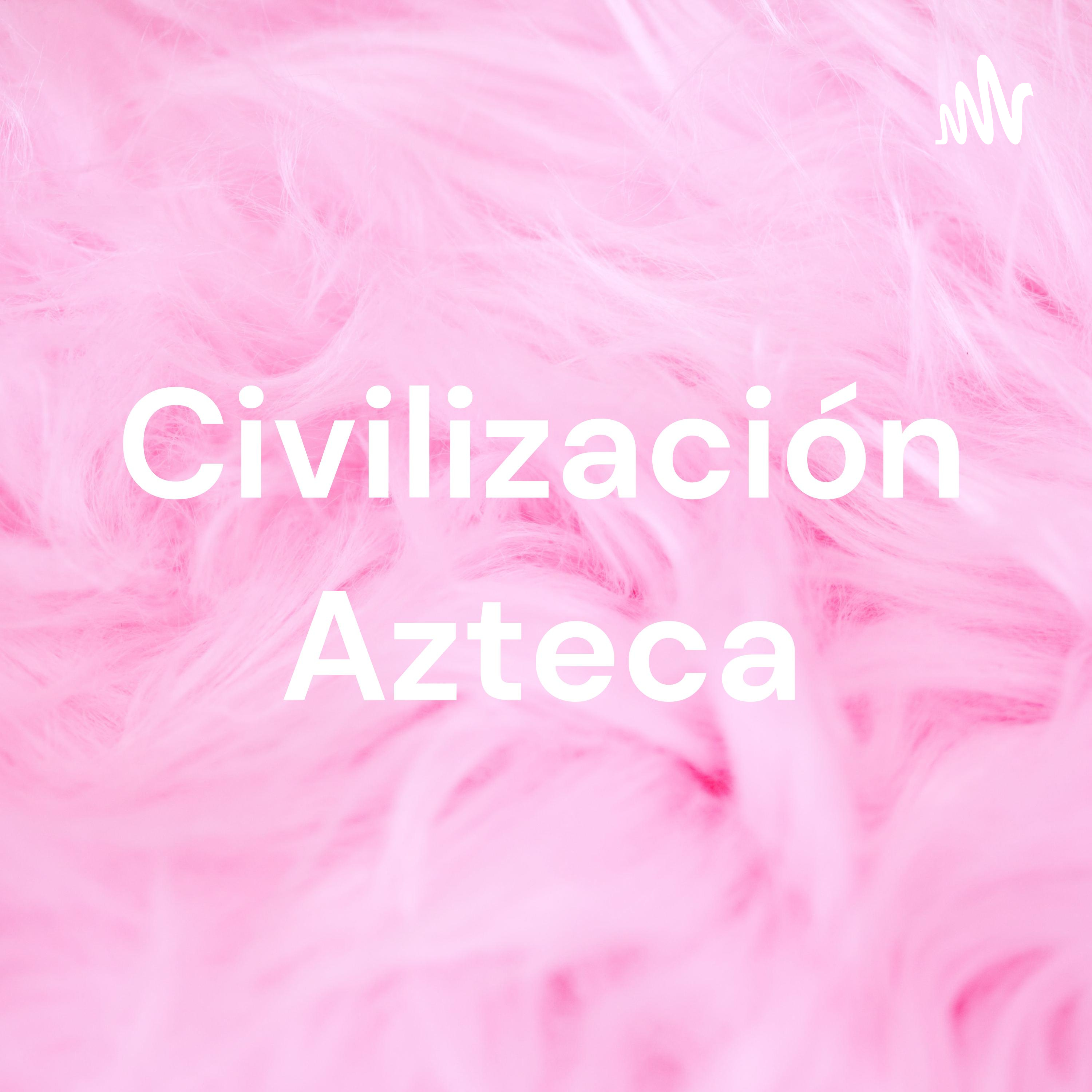 Civilización Azteca podcast artwork
