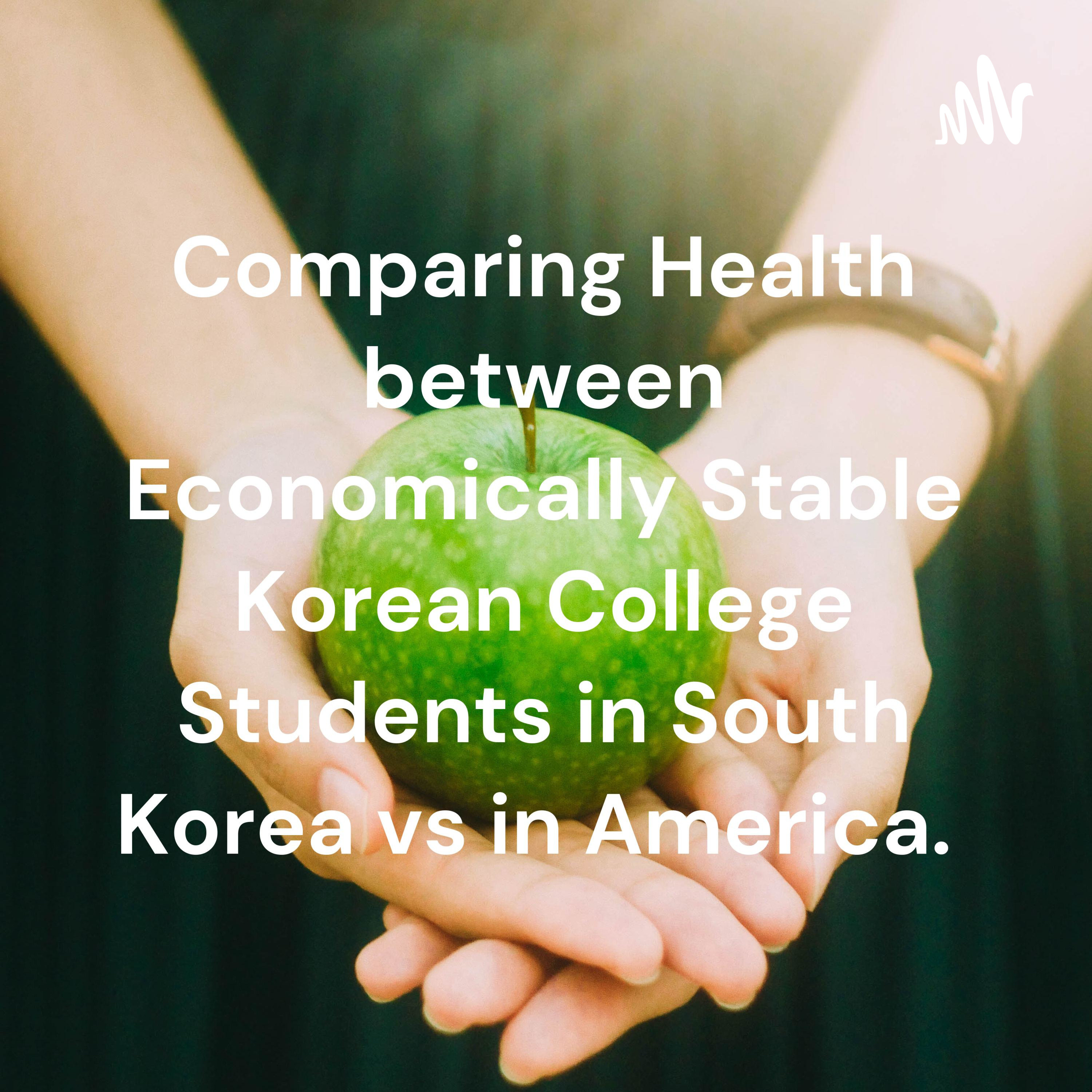 Comparing Health between Economically Stable Korean College Students in South Korea vs in America. 