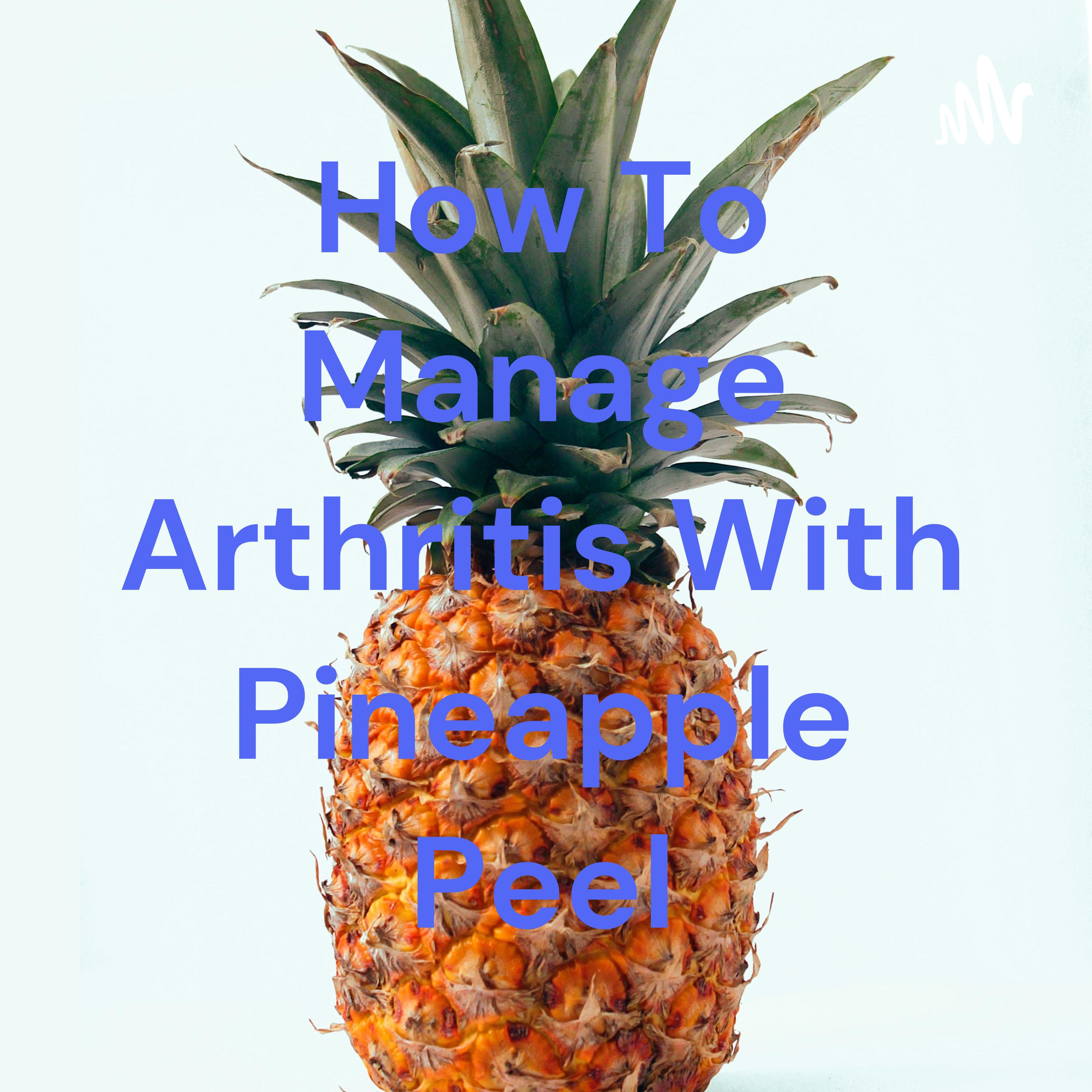 How To Manage Arthritis With Pineapple Peel