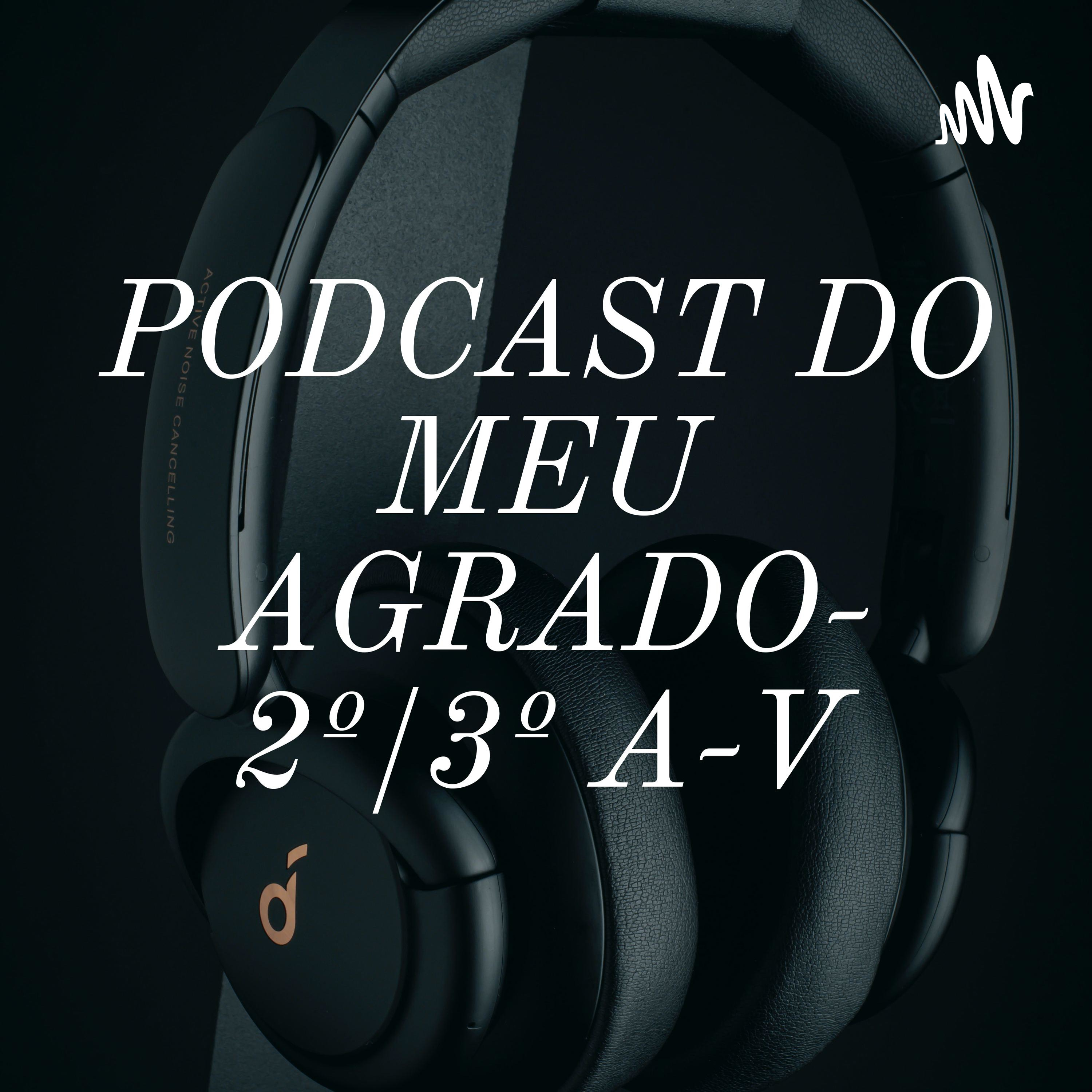 PODCAST DO MEU AGRADO- 2º/3º A-V