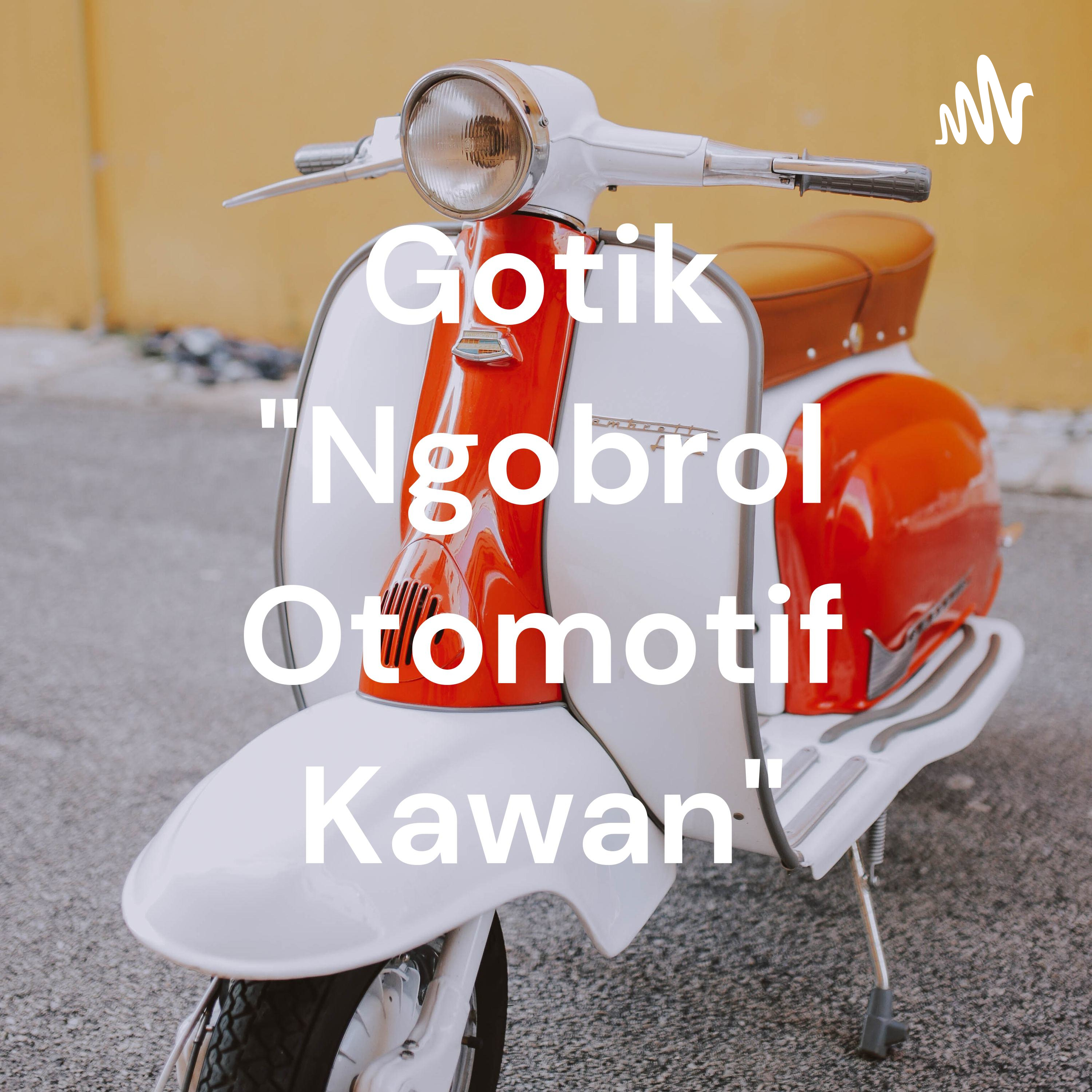 Gotik "Ngobrol Otomotif Kawan"