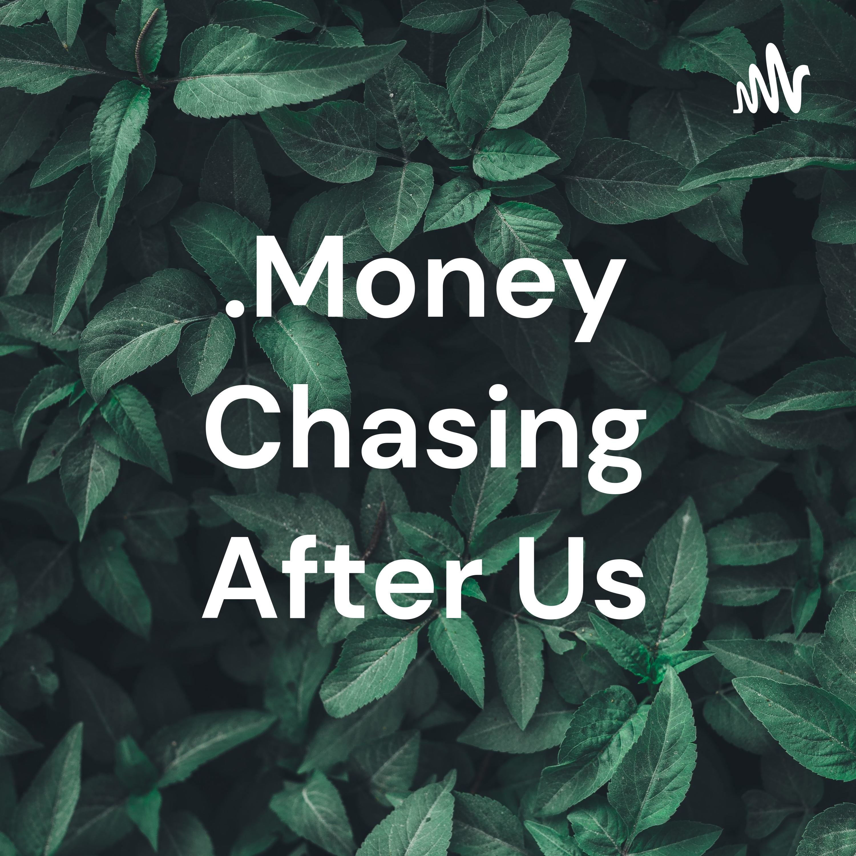.Money Chasing After Me