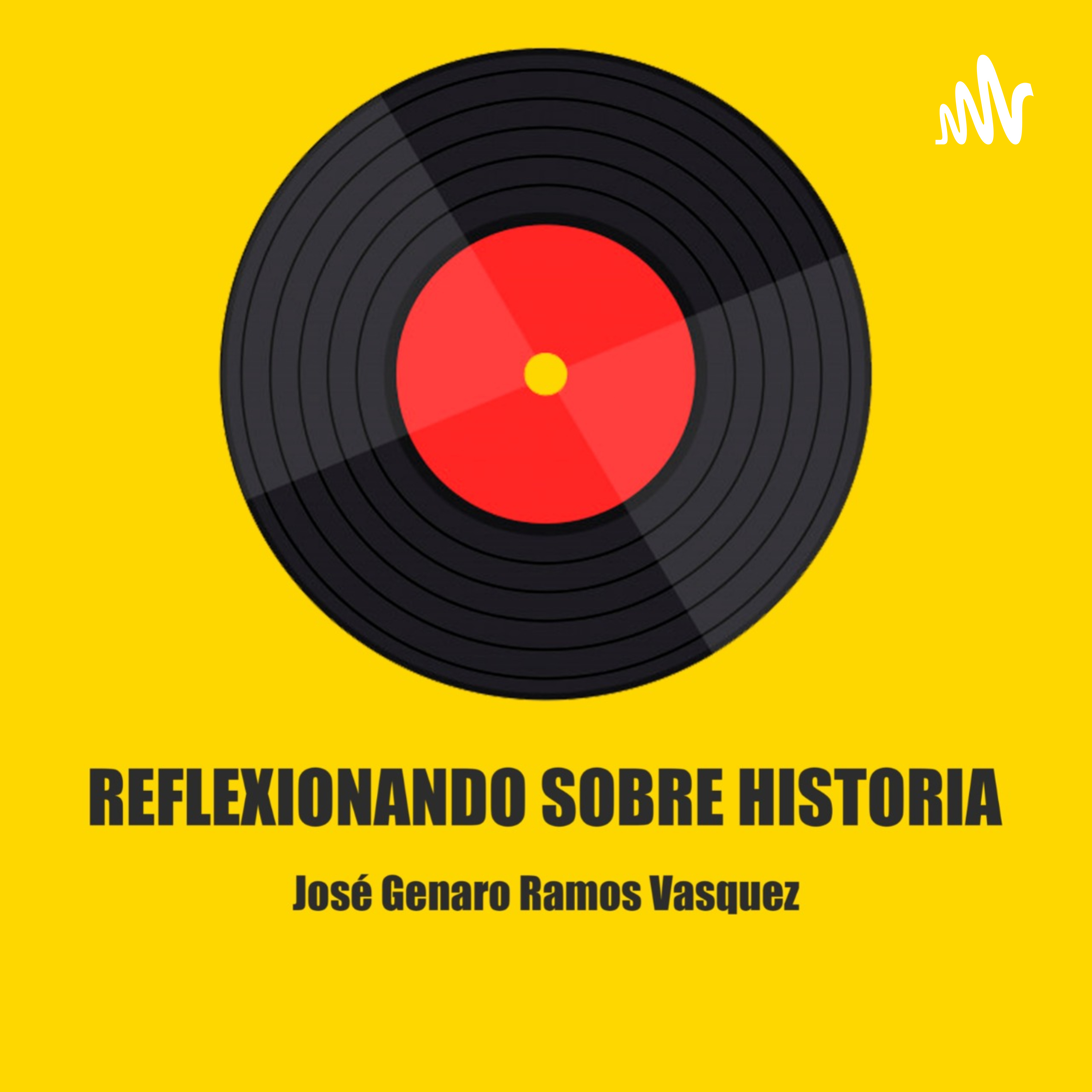 Reflexionando Sobre Historia-José Genaro Ramos Vasquez podcast artwork