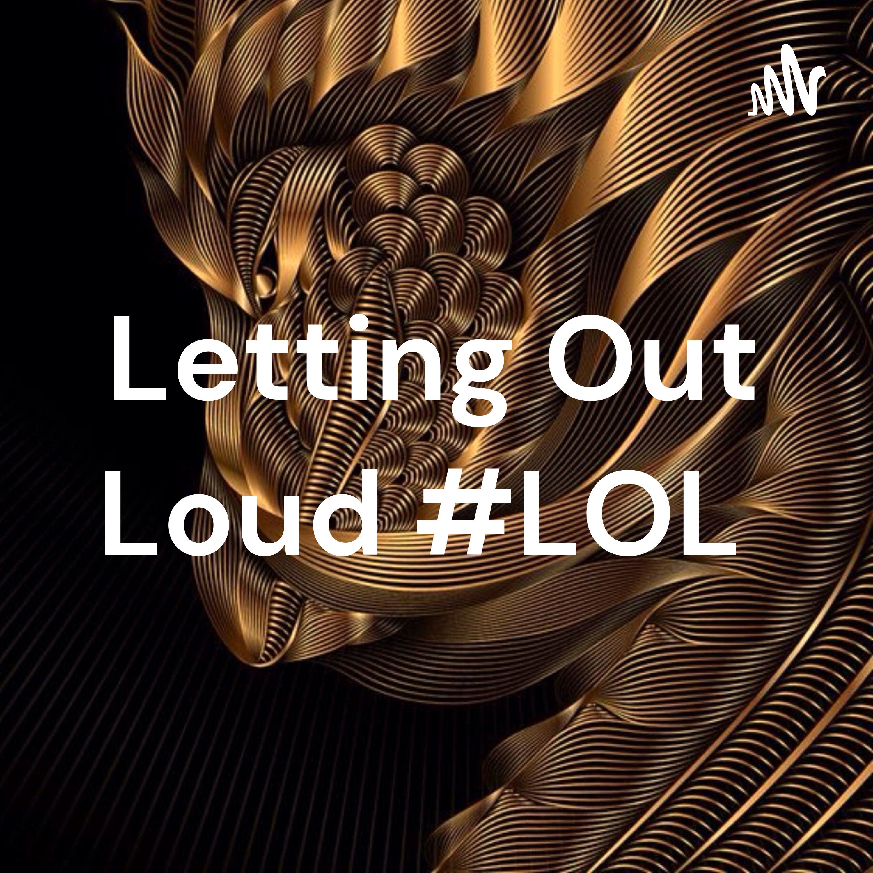 Letting Out Loud #LOL