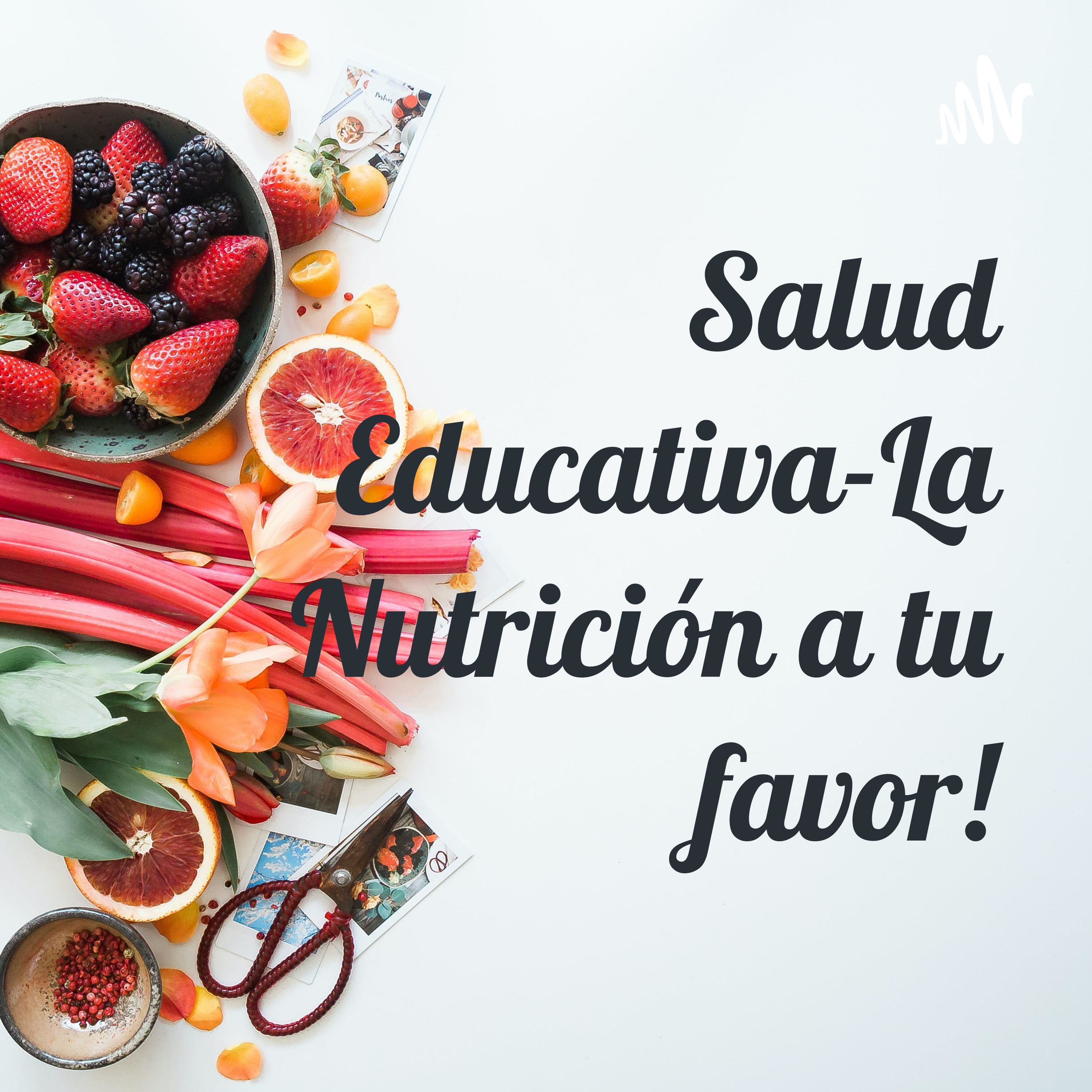 Salud Educativa-La Nutrición a tu favor!