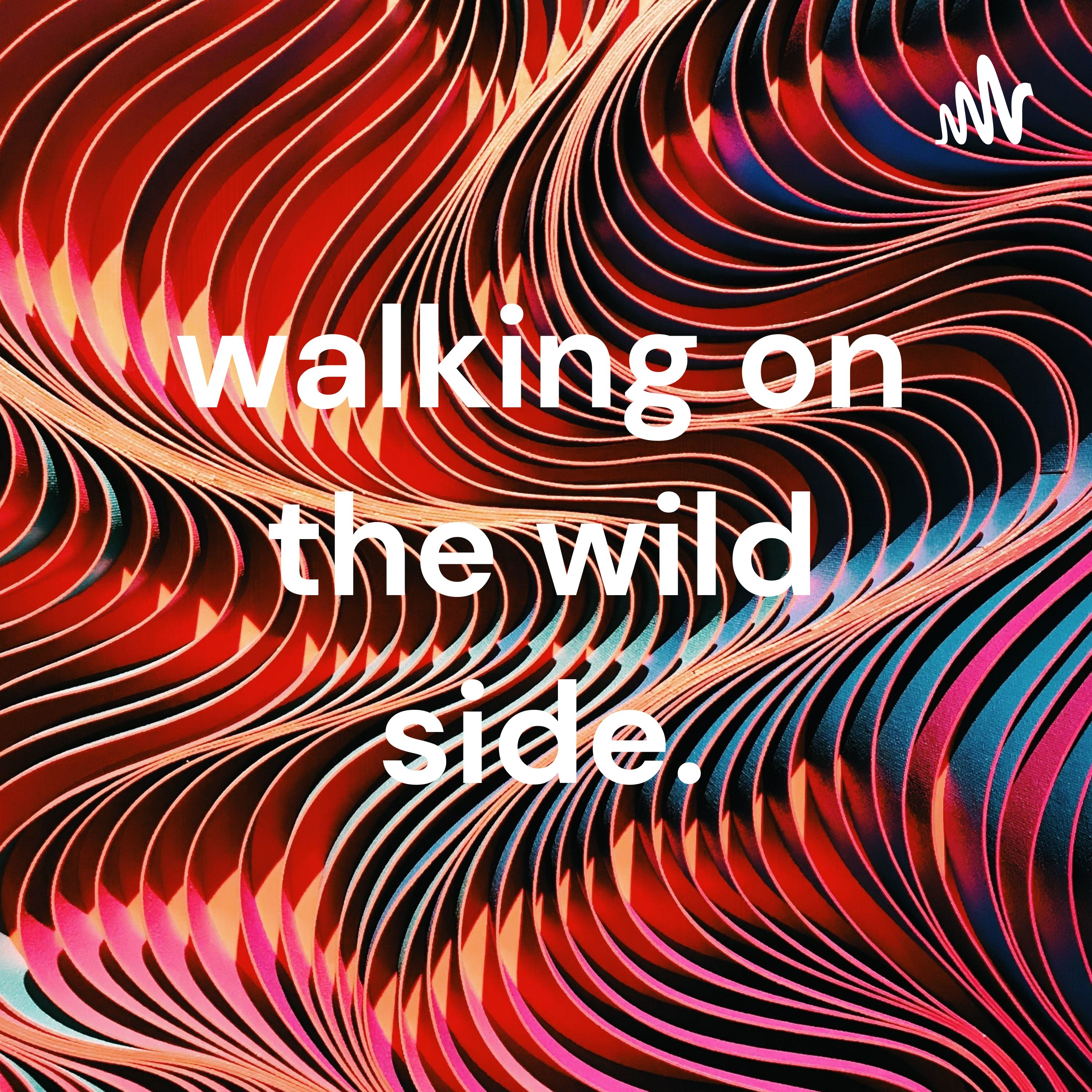 walking on the wild side.