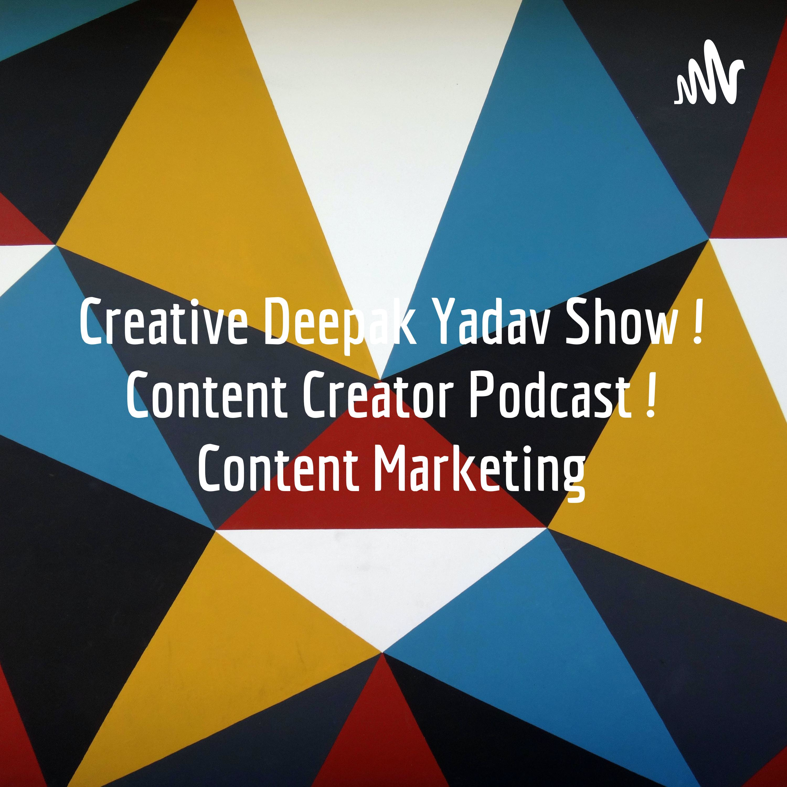 Creative Deepak Yadav Show ! Content Creator Podcast ! Content Marketing