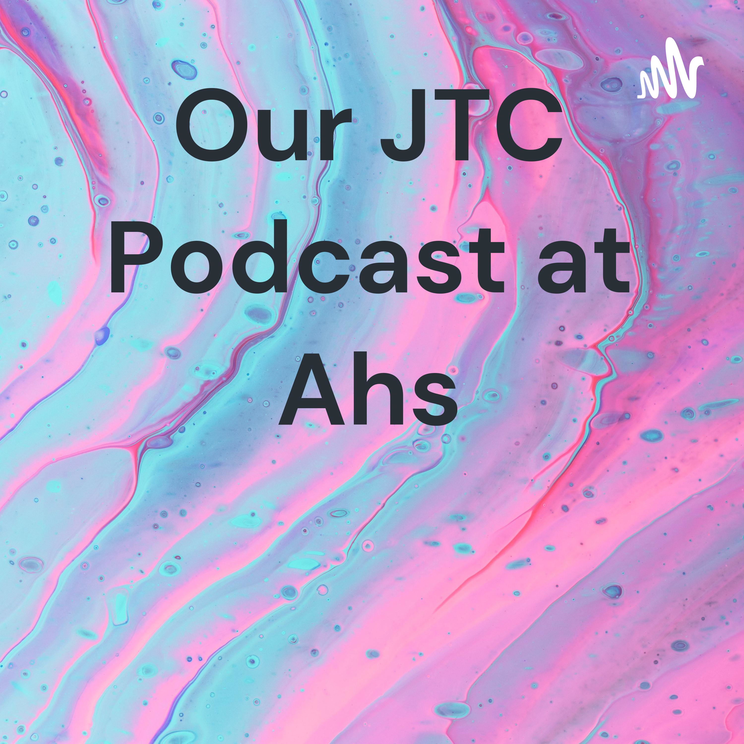 Our JTC Podcast at Ahs