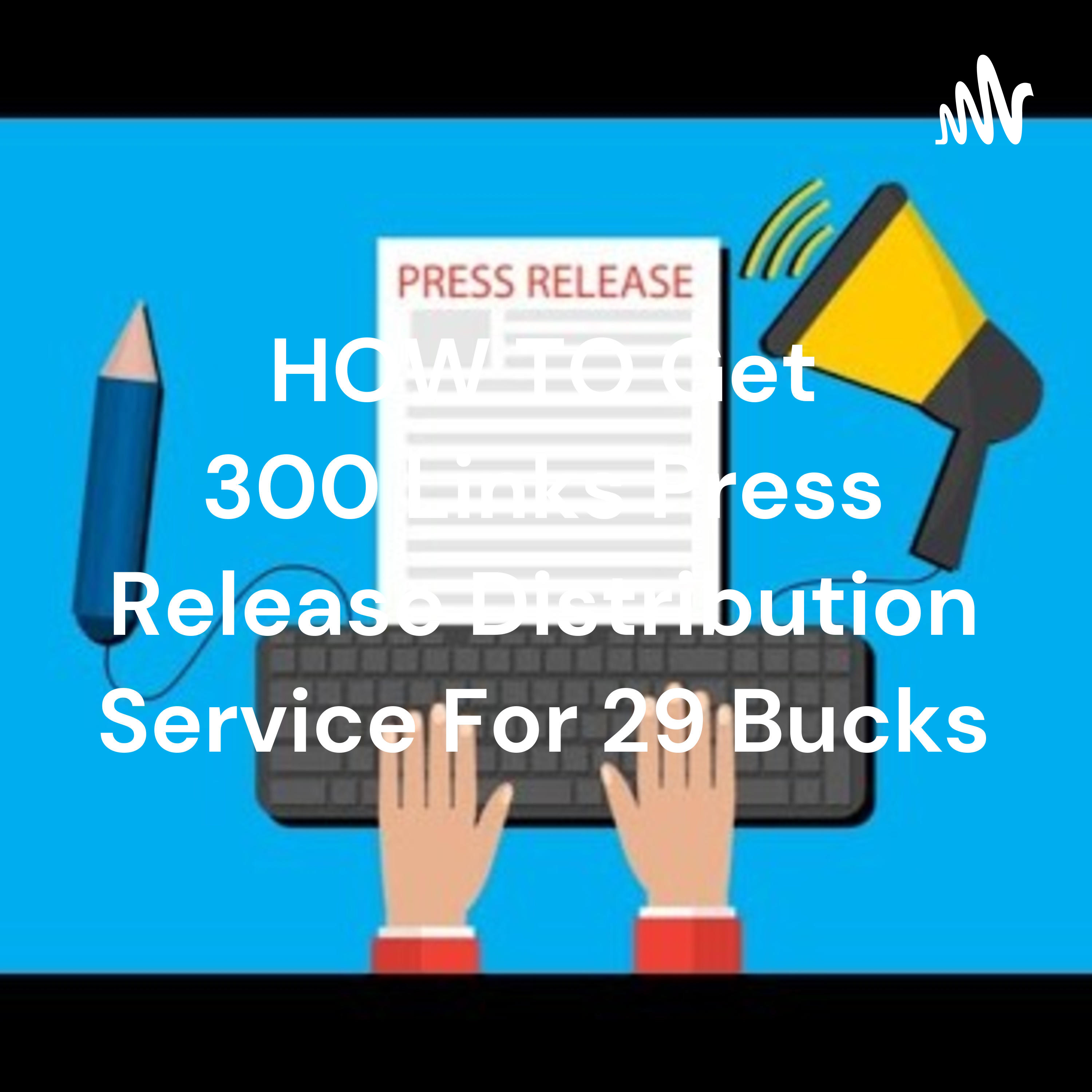 HOW TO Get 300 Links Press Release Distribution Service For 29 Bucks cover art