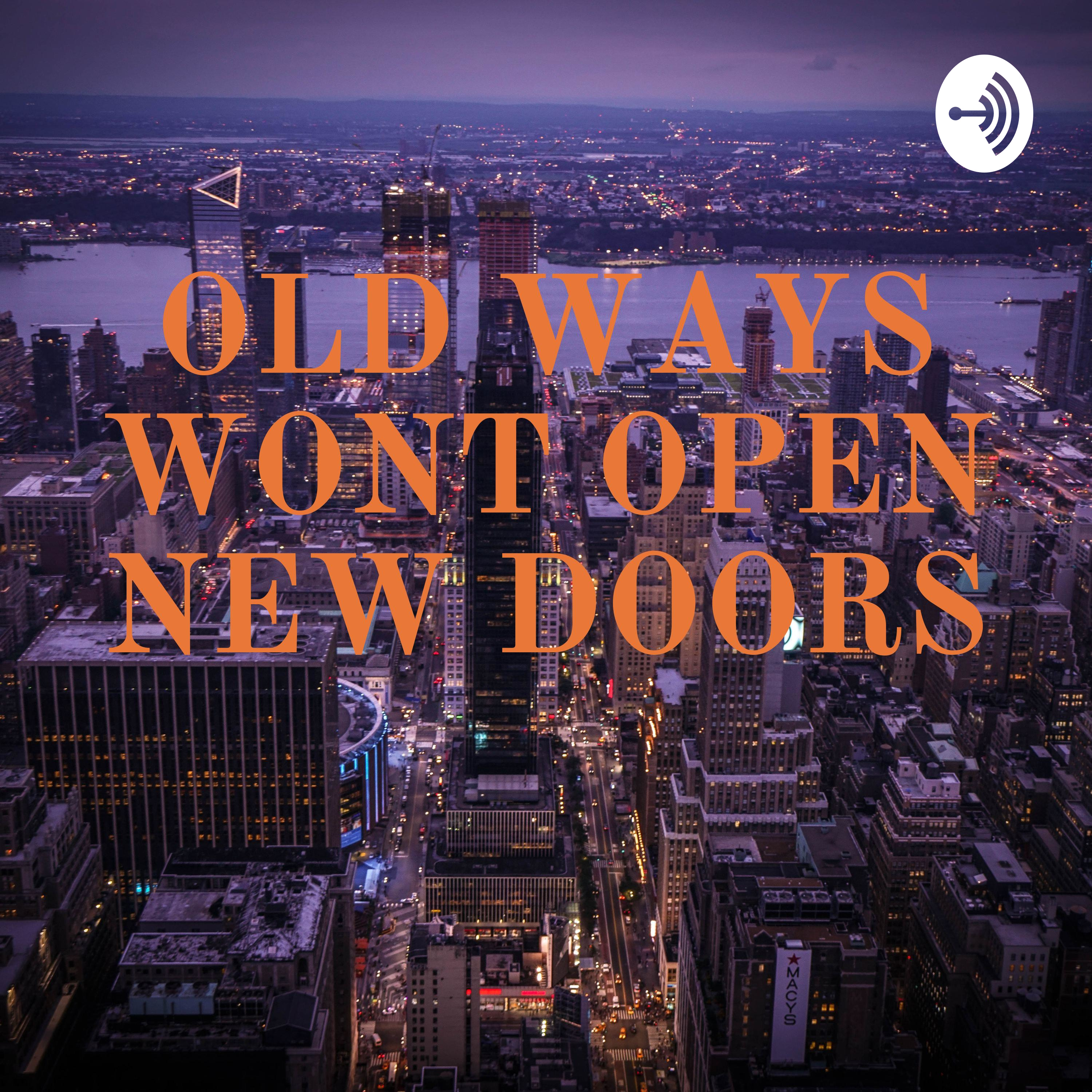 OLD WAYS WONT OPEN NEW DOORS