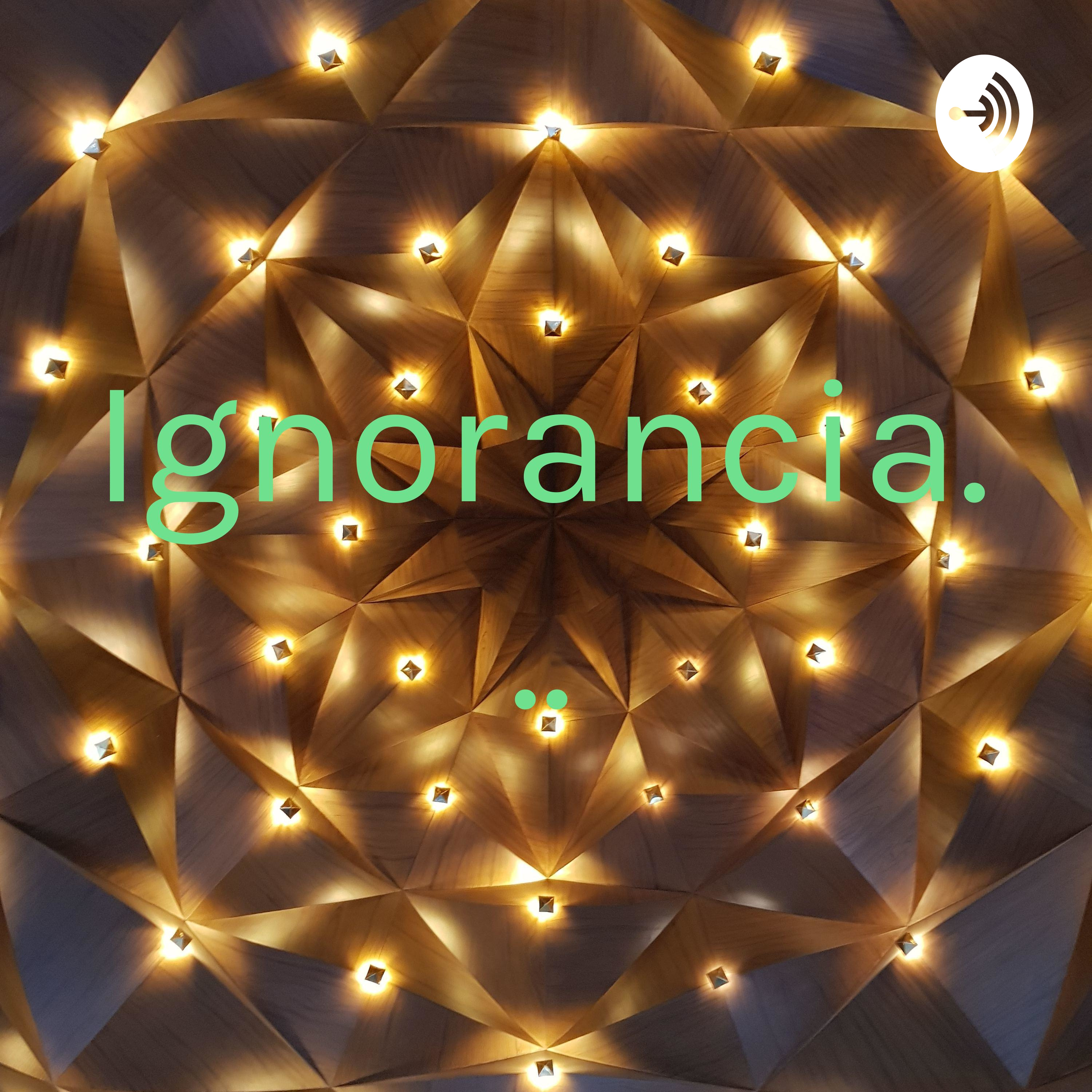 Ignorancia...