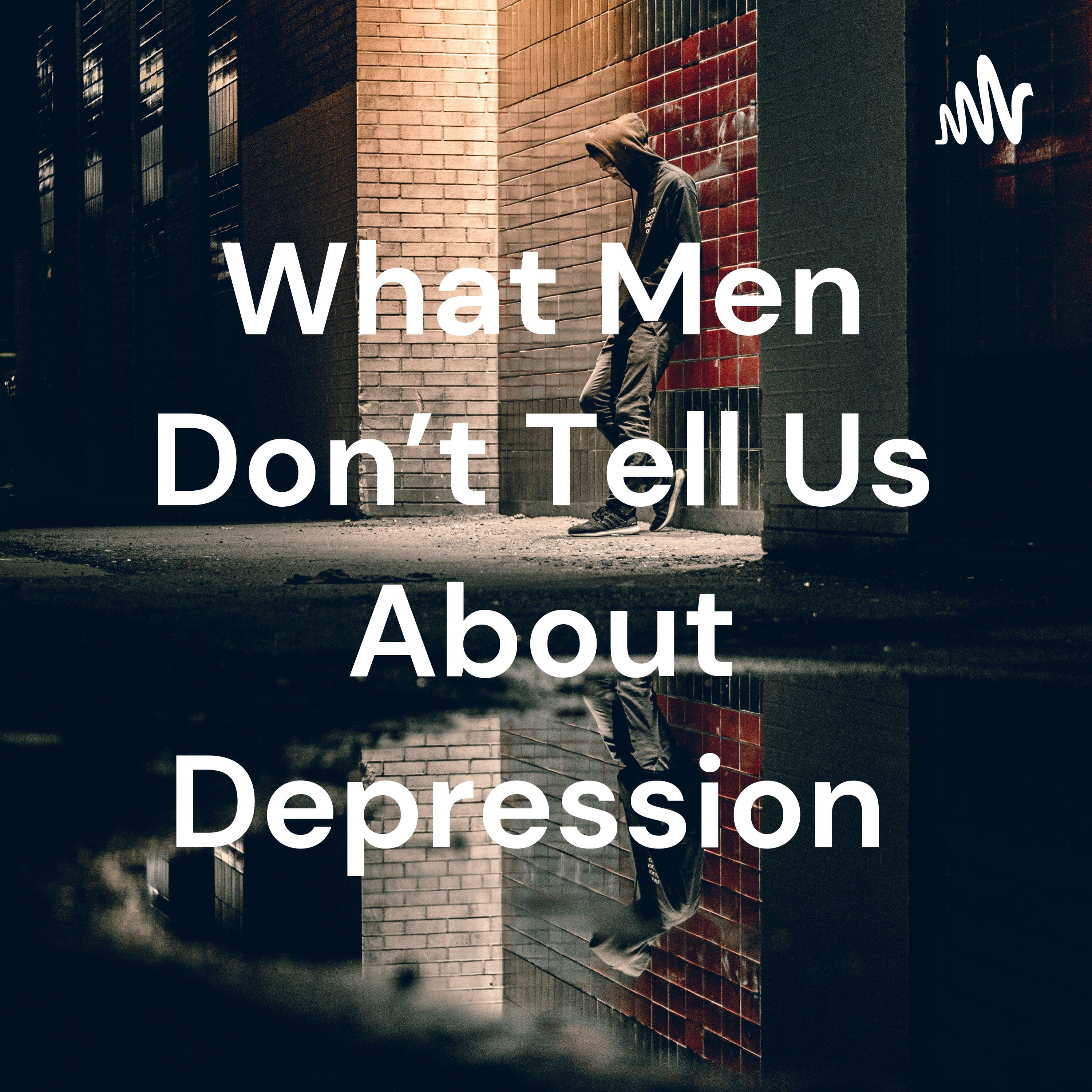 What Men Don't Tell Us About Depression