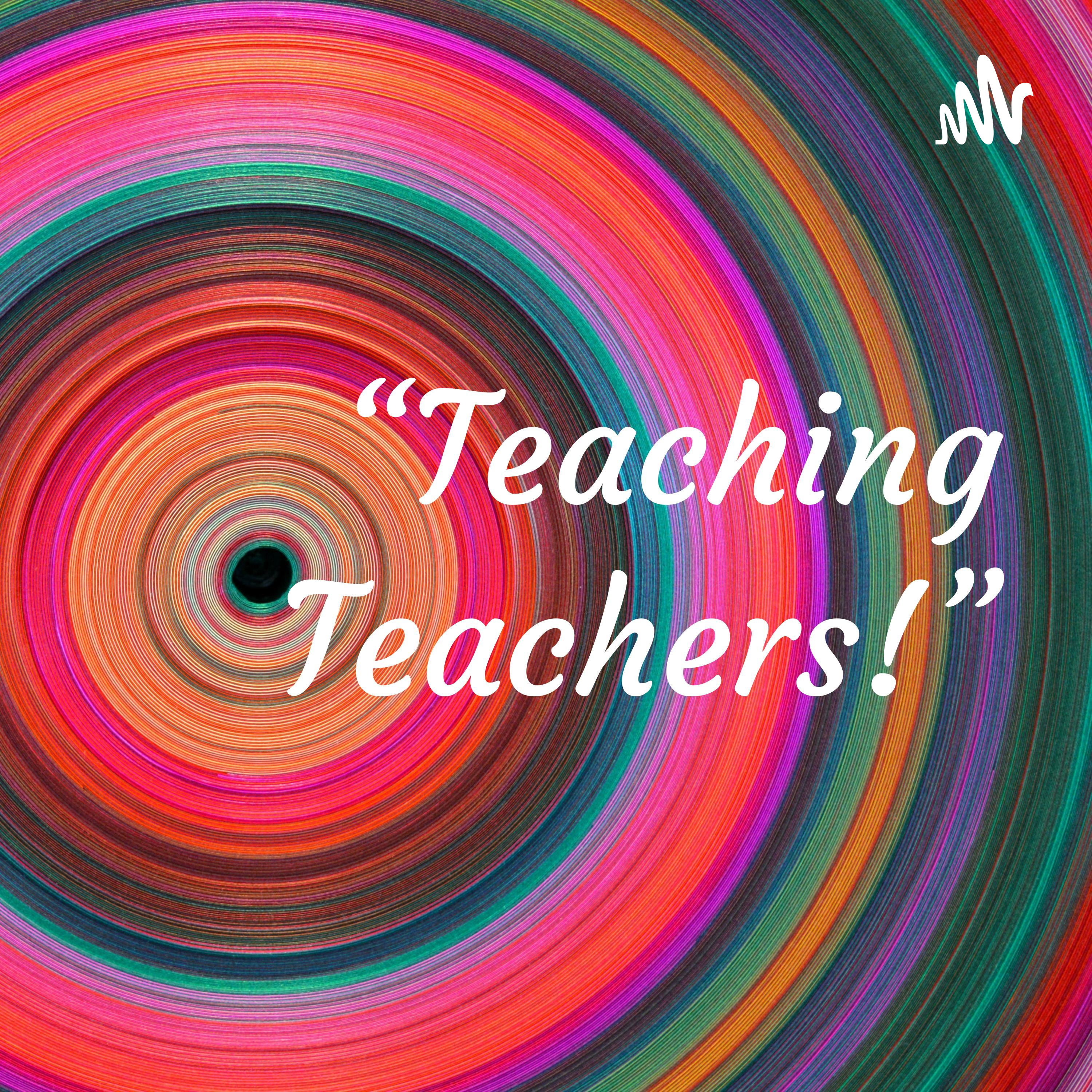 “Teaching Teachers!”