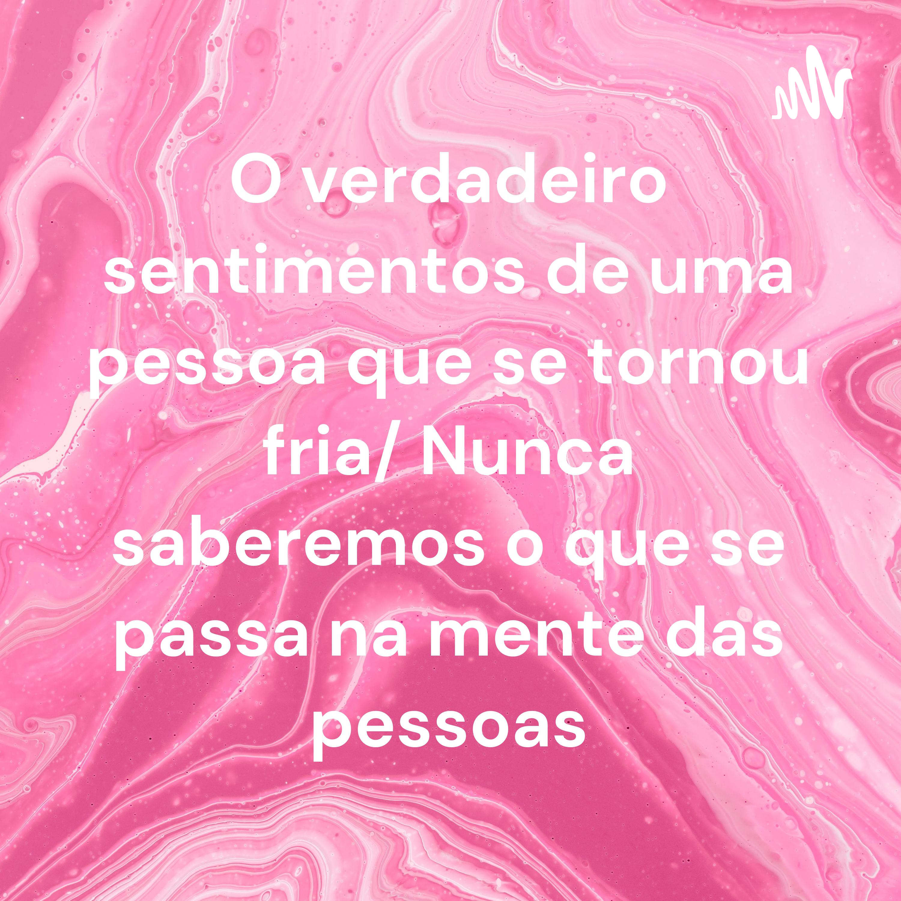 O verdadeiro sentimentos de uma pessoa que se tornou fria
