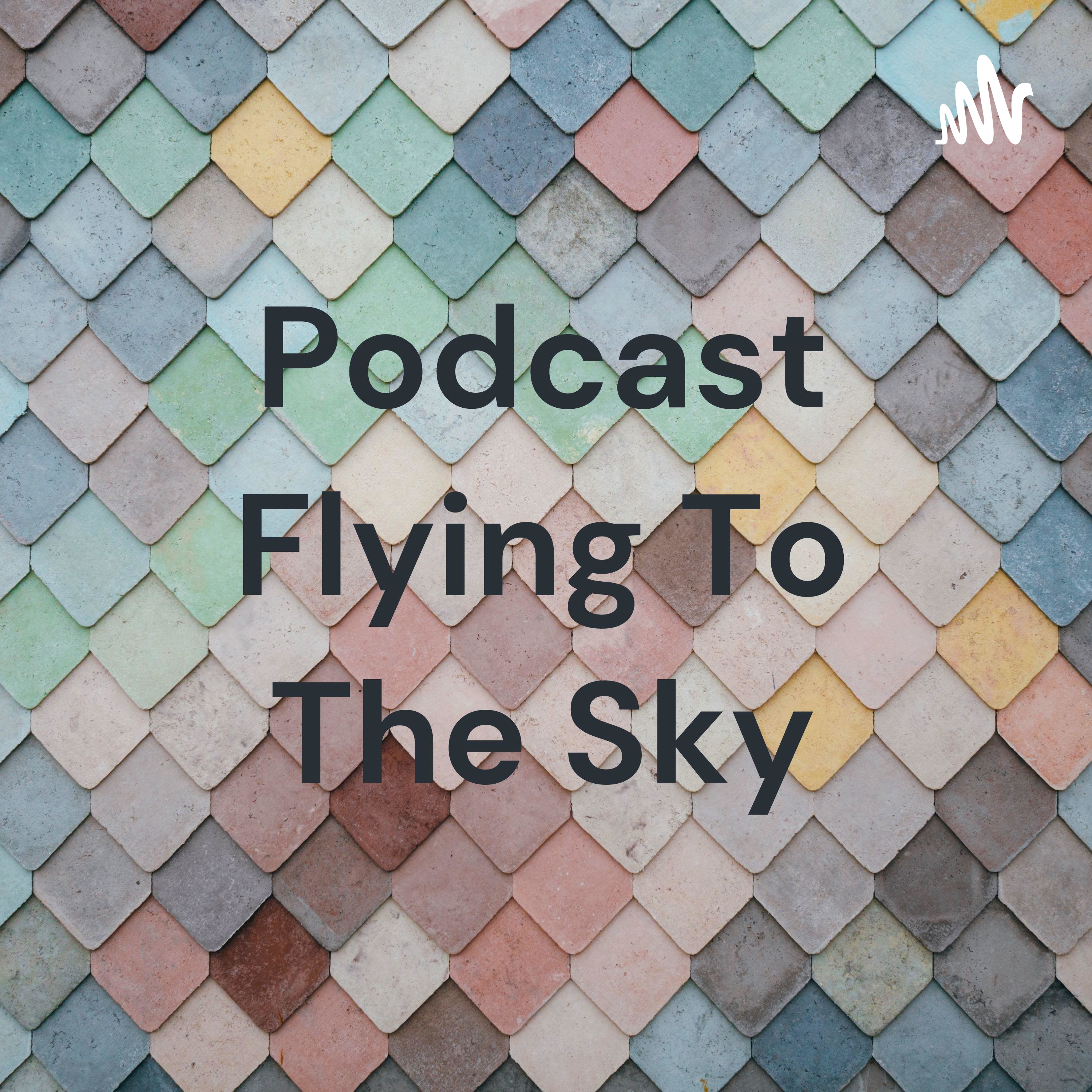 Podcast Flying To The Sky