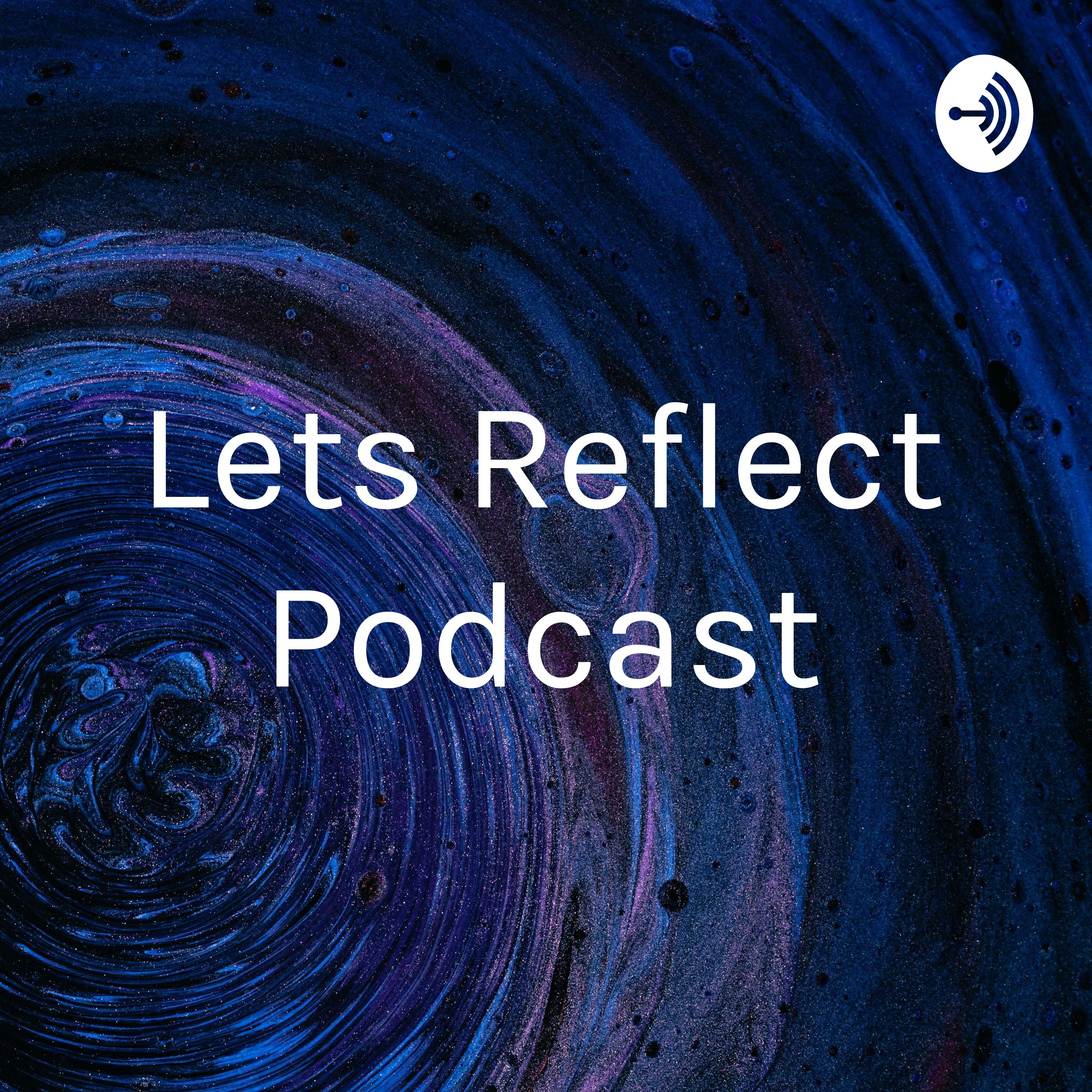 Lets Reflect Podcast Lets Reflect Podcast