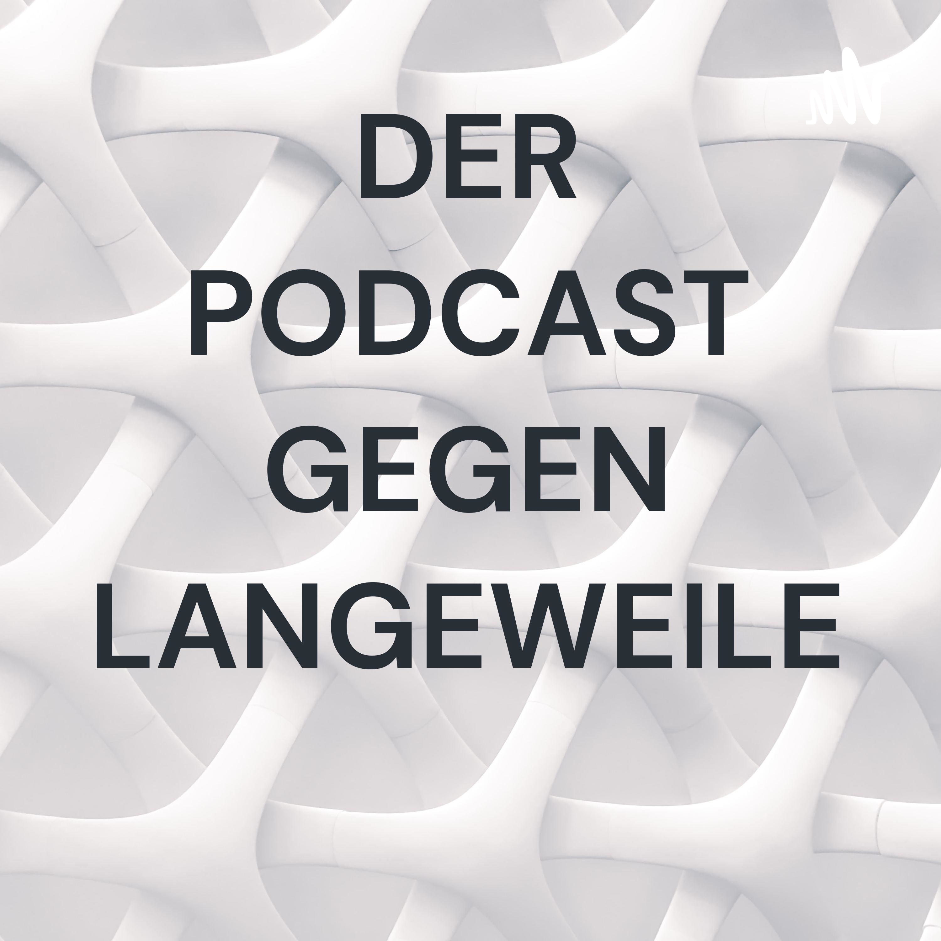 DER PODCAST GEGEN LANGEWEILE 