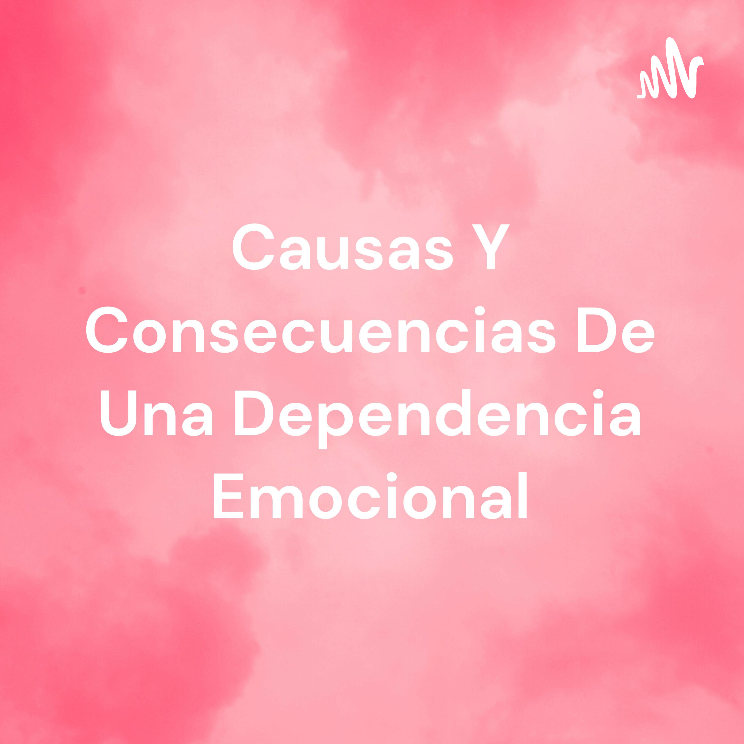 Causas Y Consecuencias De Una Dependencia Emocional