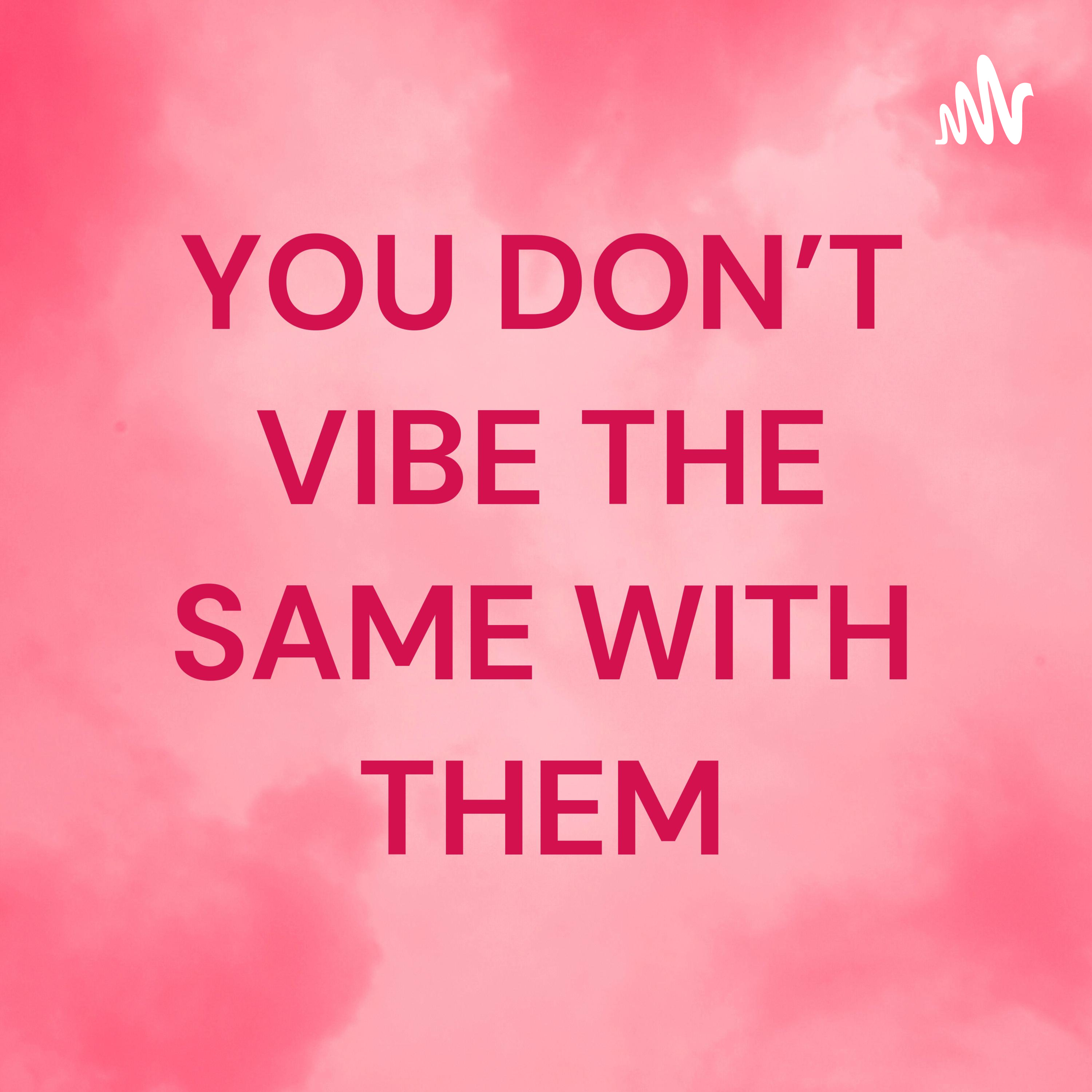 YOU DON’T VIBE THE SAME WITH THEM❤❤