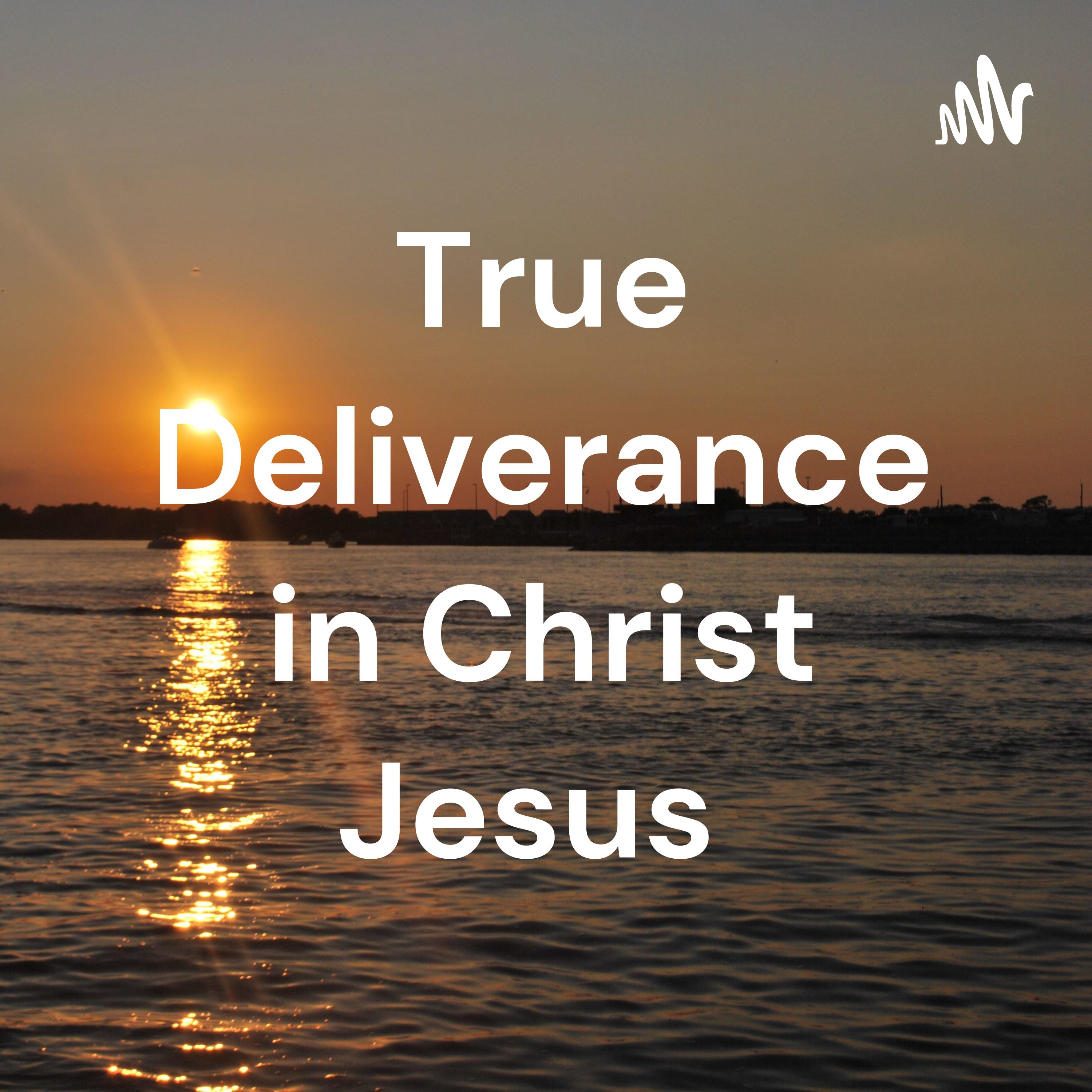 True Deliverance in Christ Jesus 