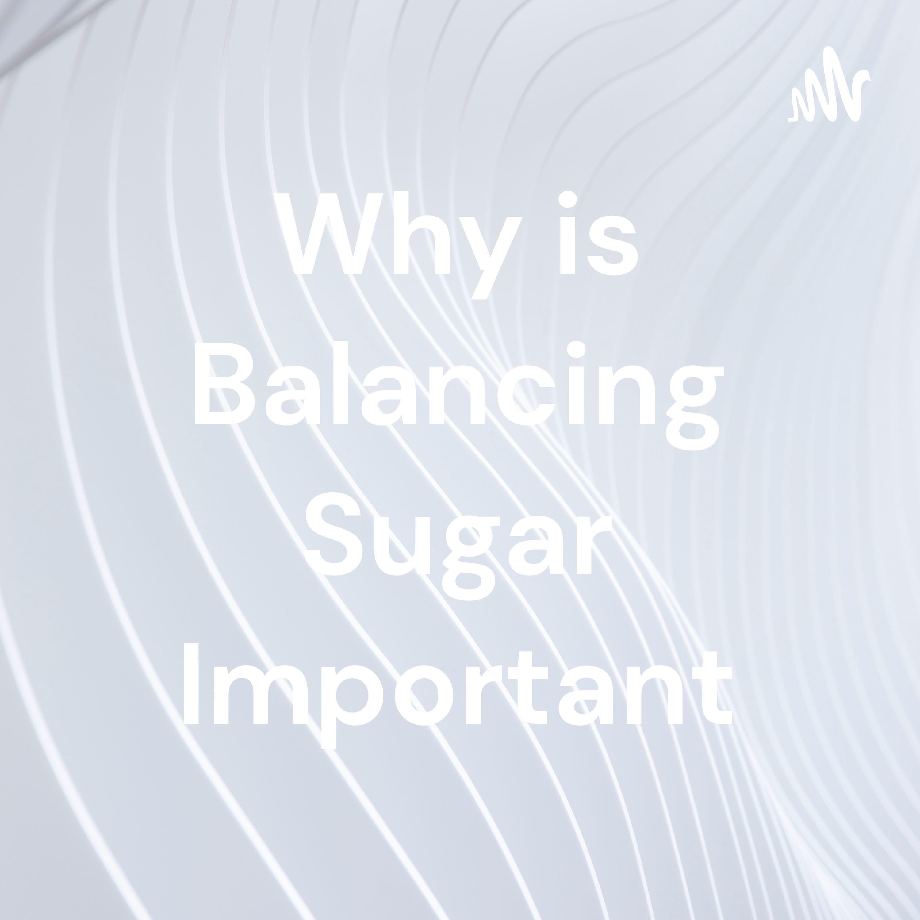 Why is Balancing Sugar Important cover art