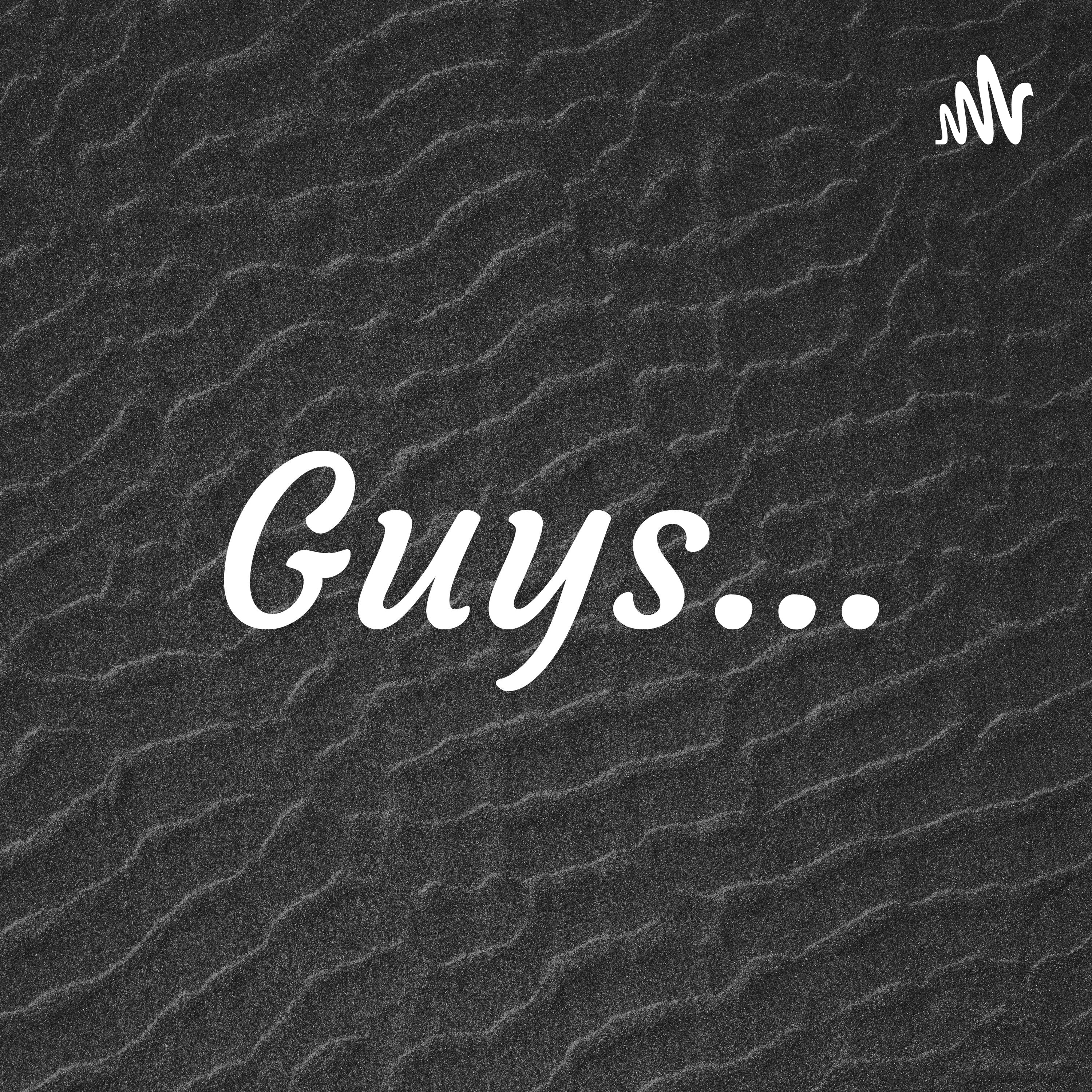 Guys...