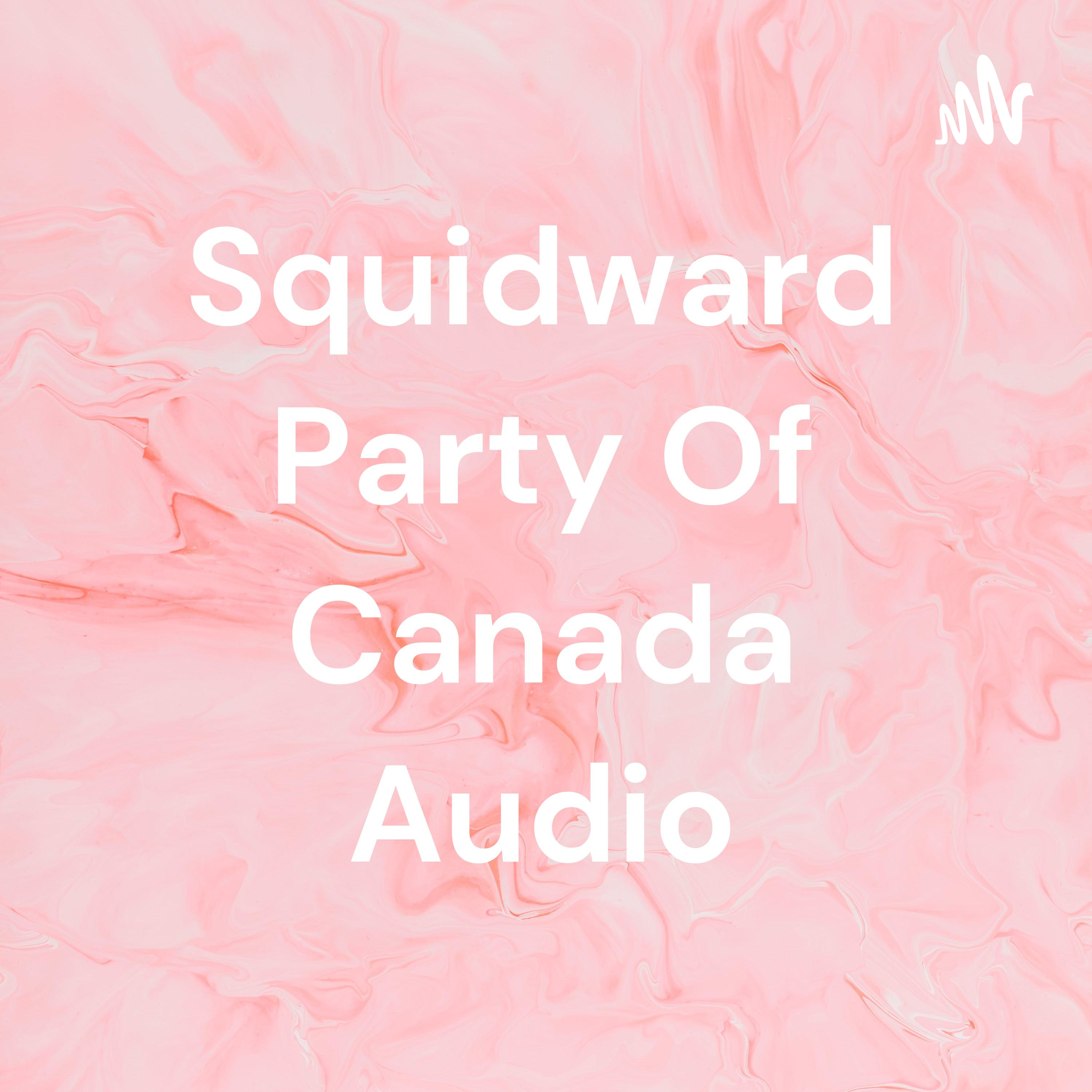 Squidward Party Of Canada Audio