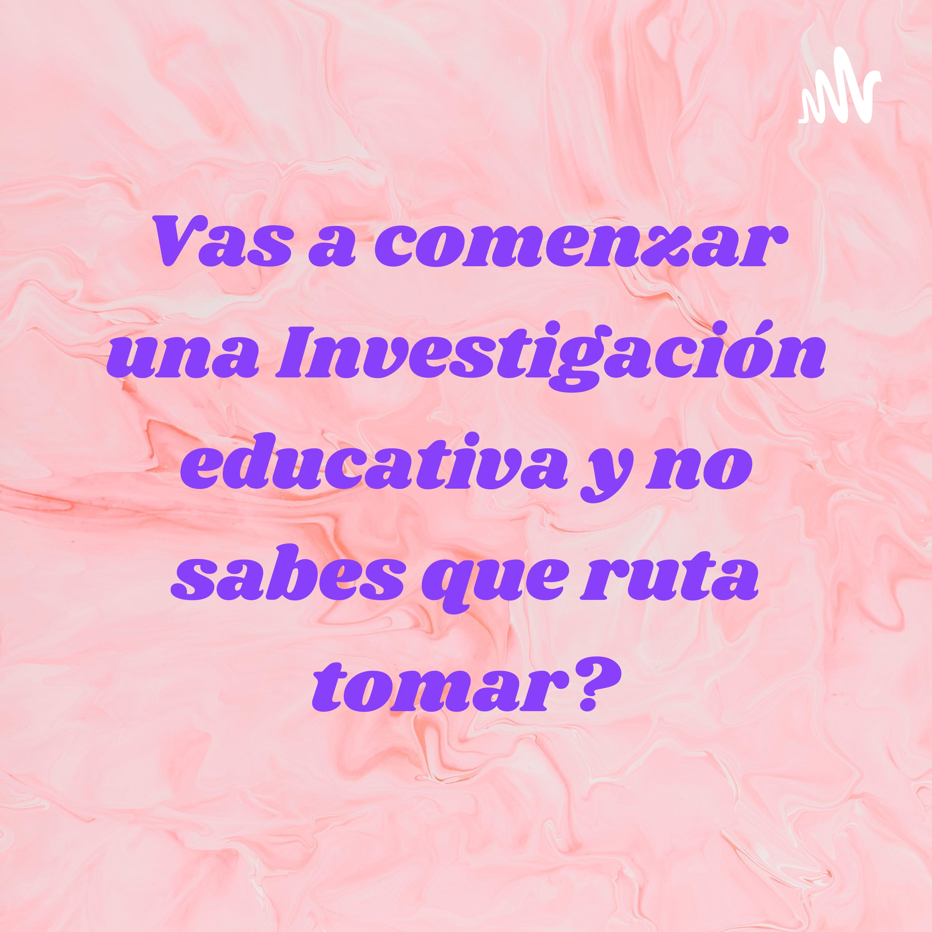 Vas a comenzar una Investigación educativa y no sabes que ruta tomar? cover art