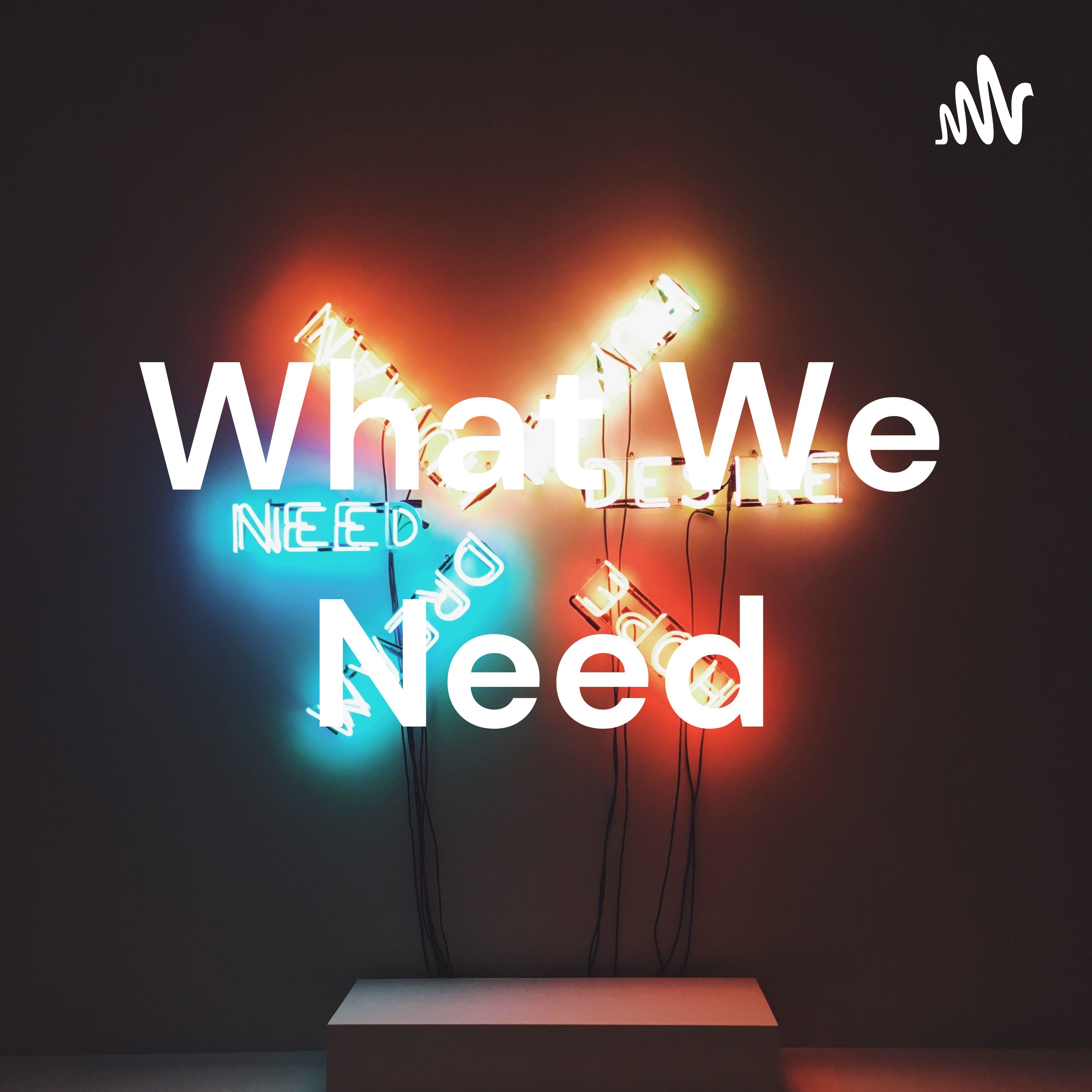What We Need