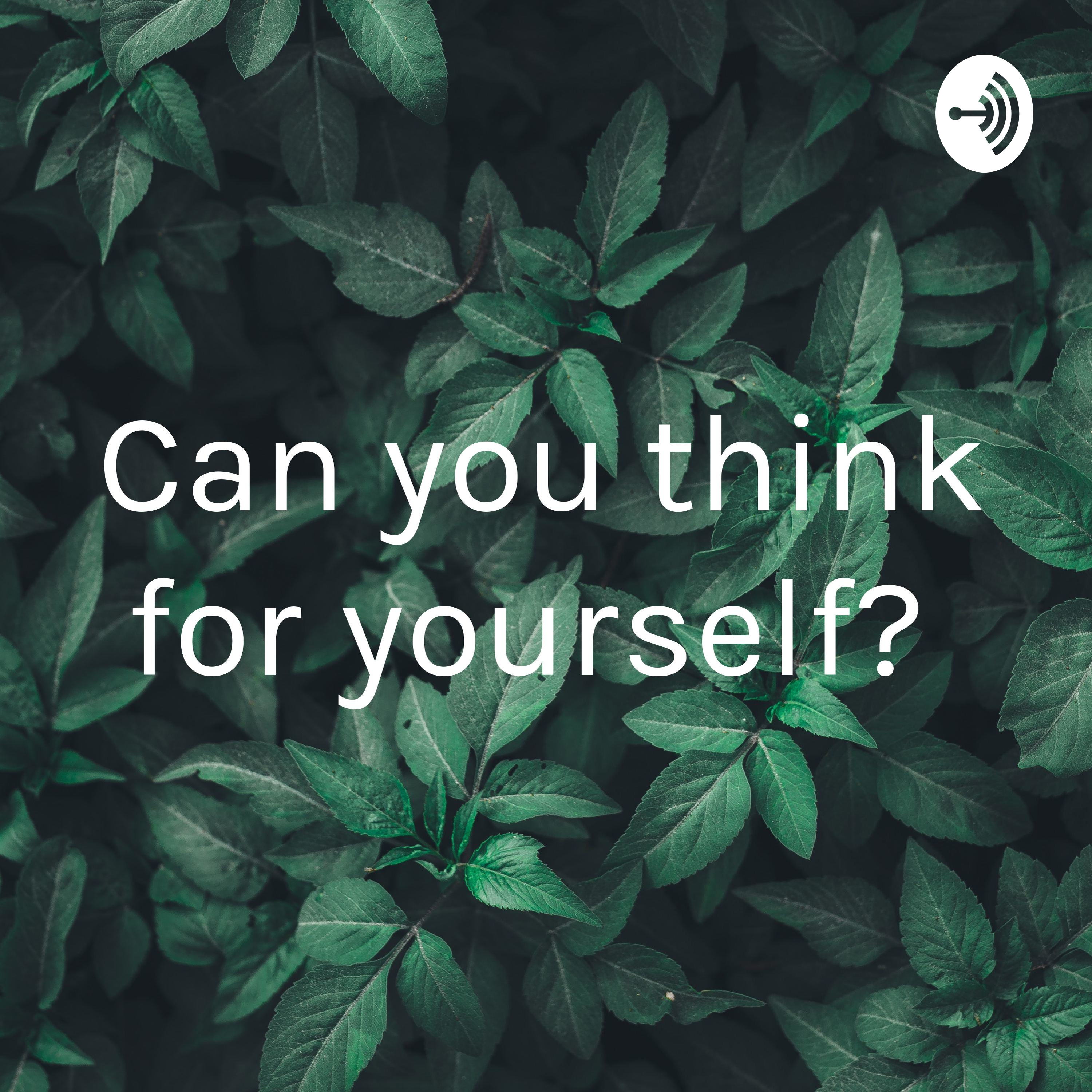 Can you think for yourself? 