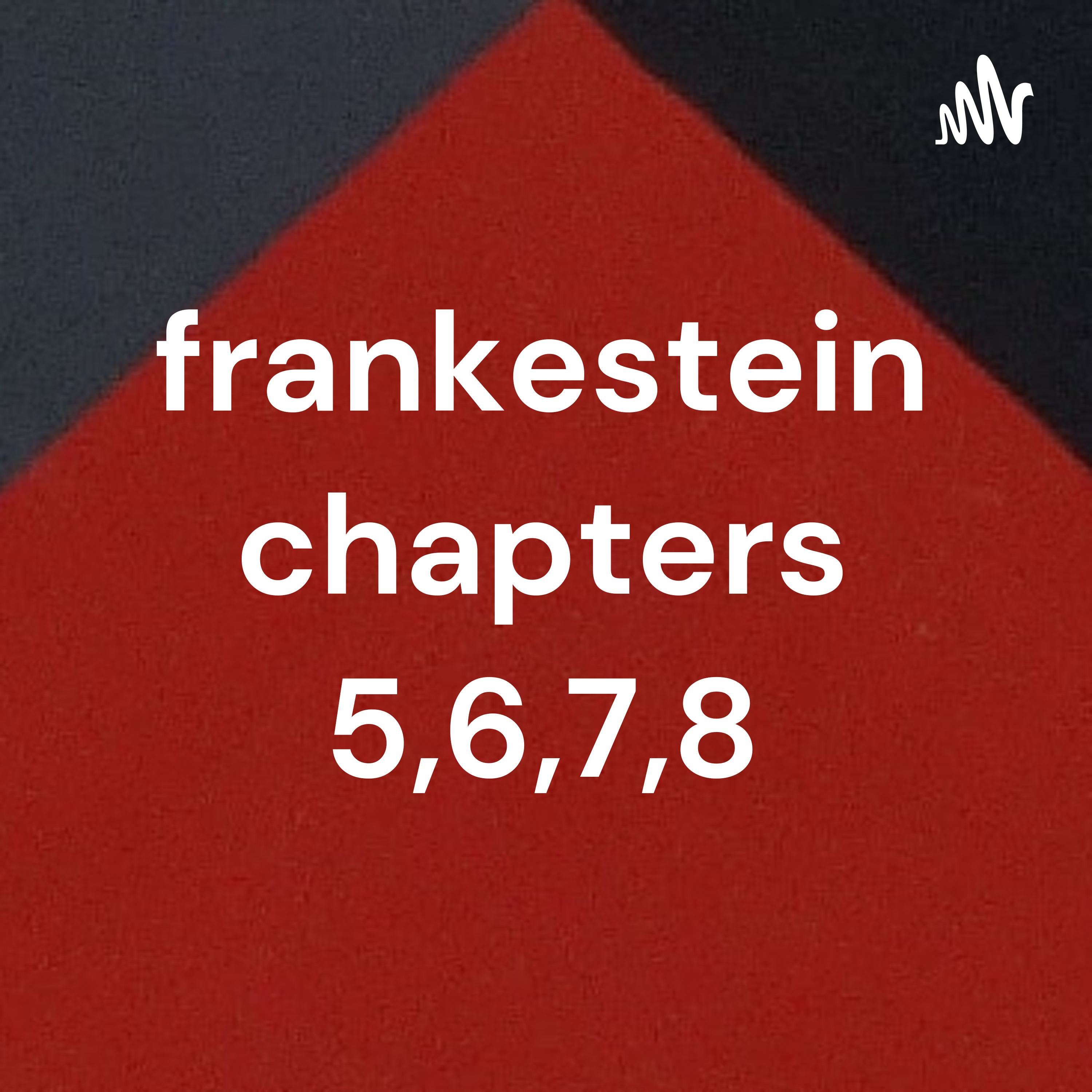 frankestein chapters 5,6,7,8