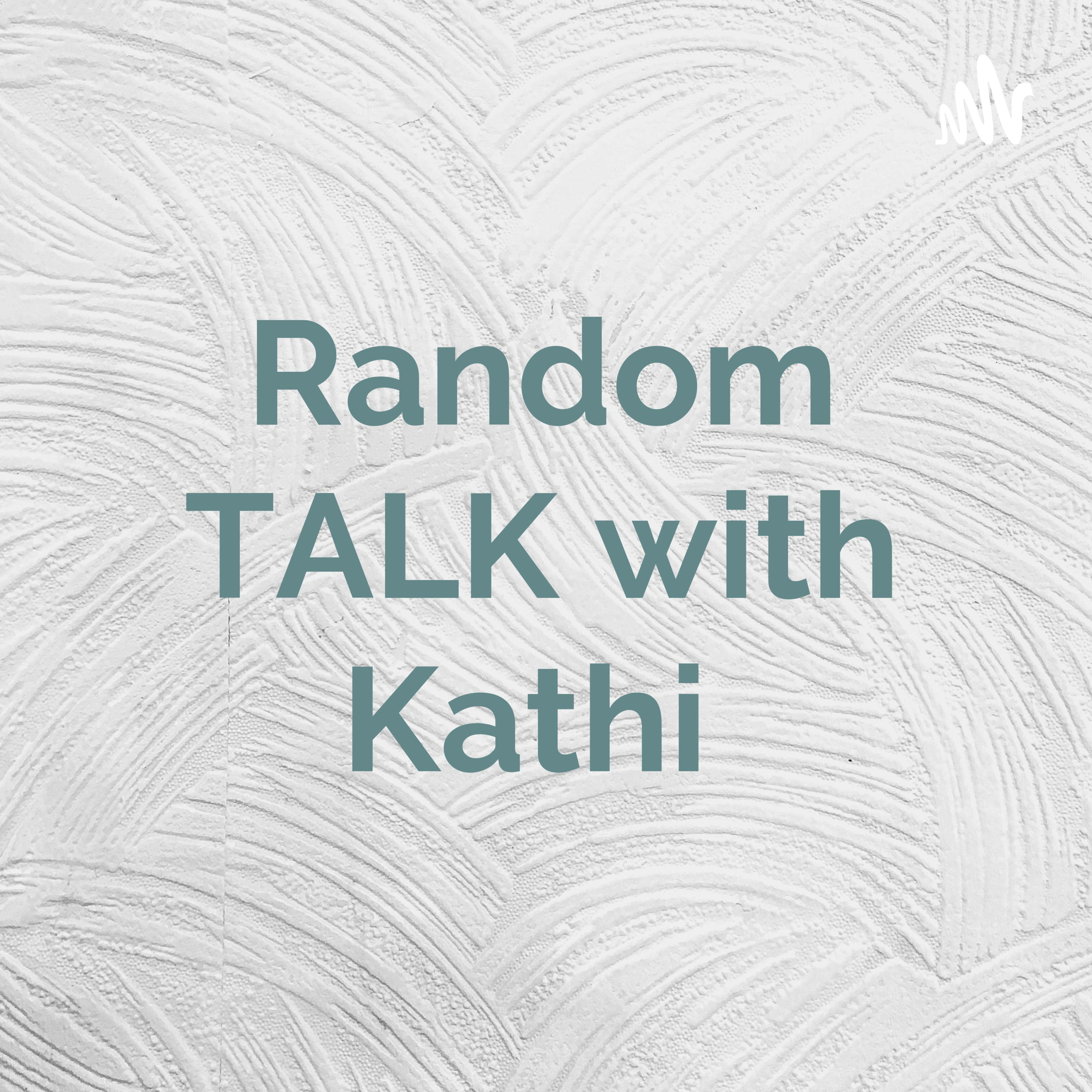 Random TALK with Kathi