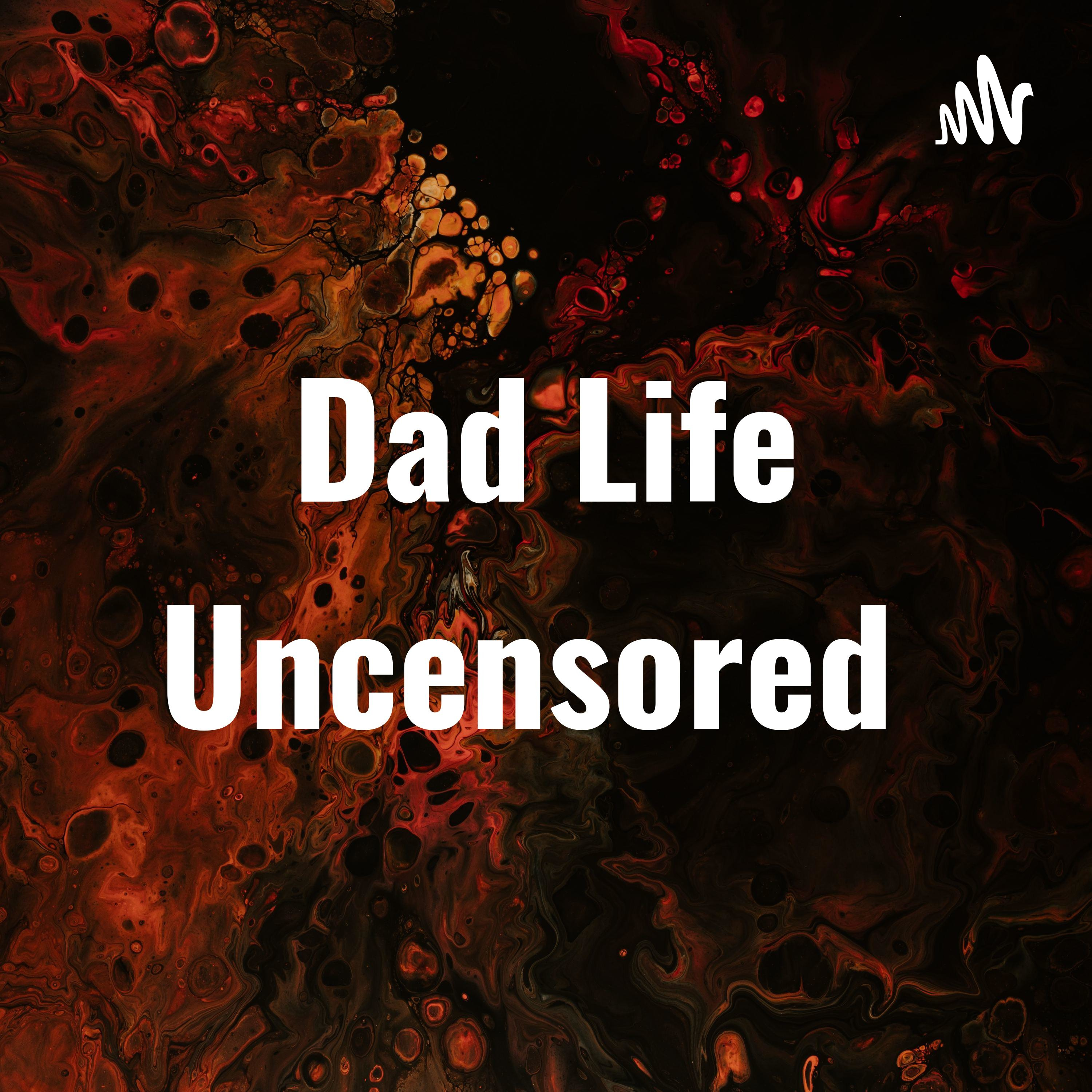Dad Life Uncensored 