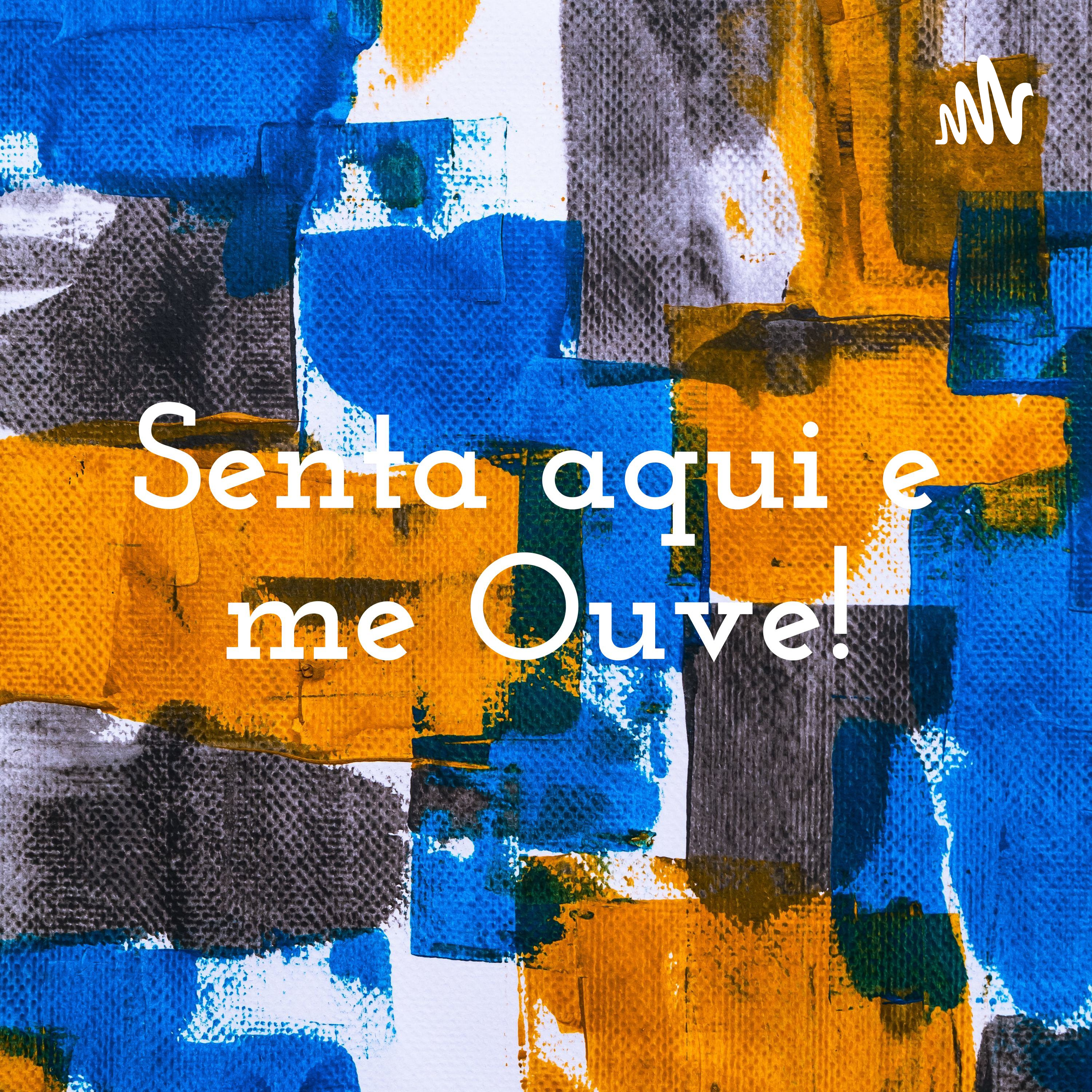 Senta aqui e me Ouve!