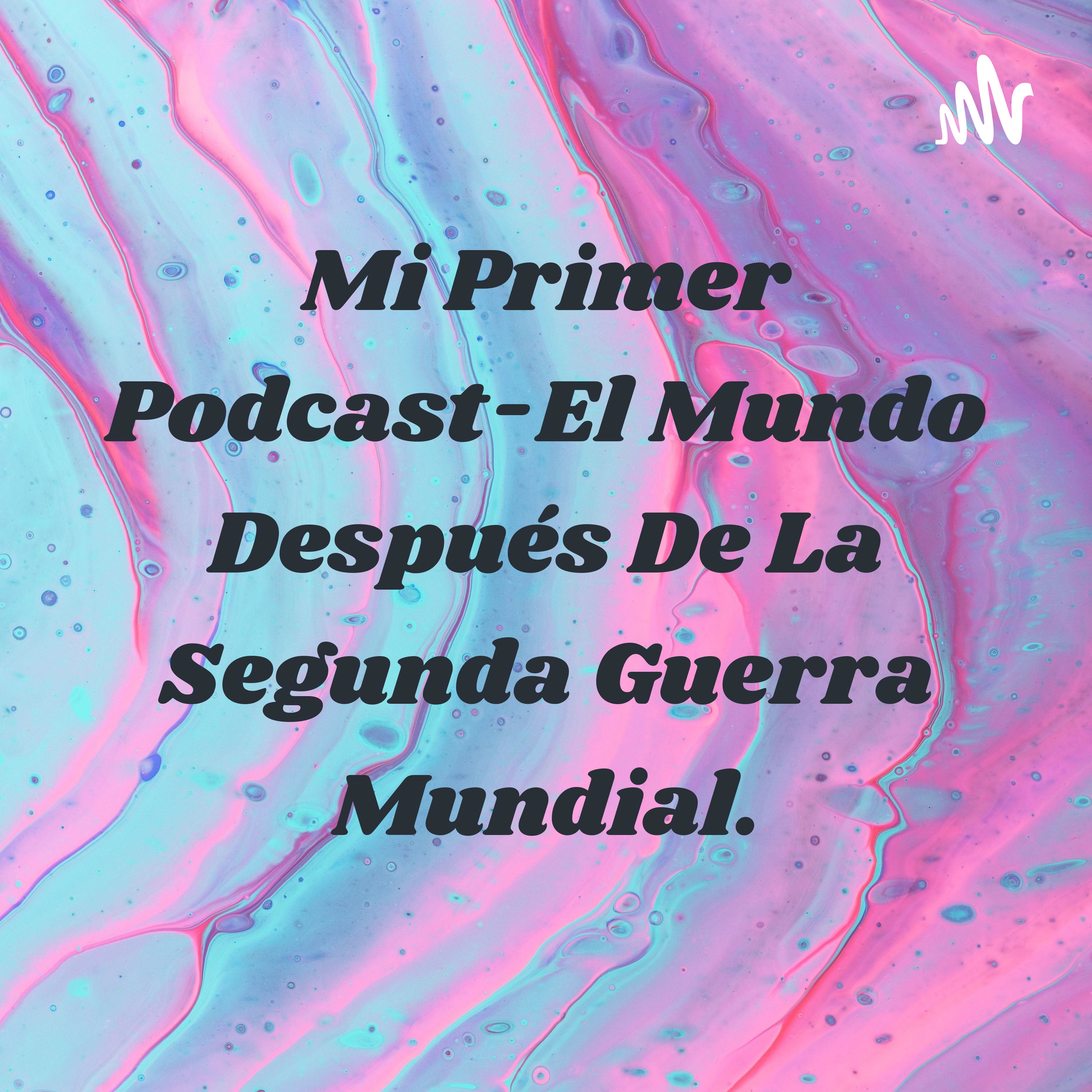 Mi Primer Podcast-El Mundo Después De La Segunda Guerra Mundial. cover art