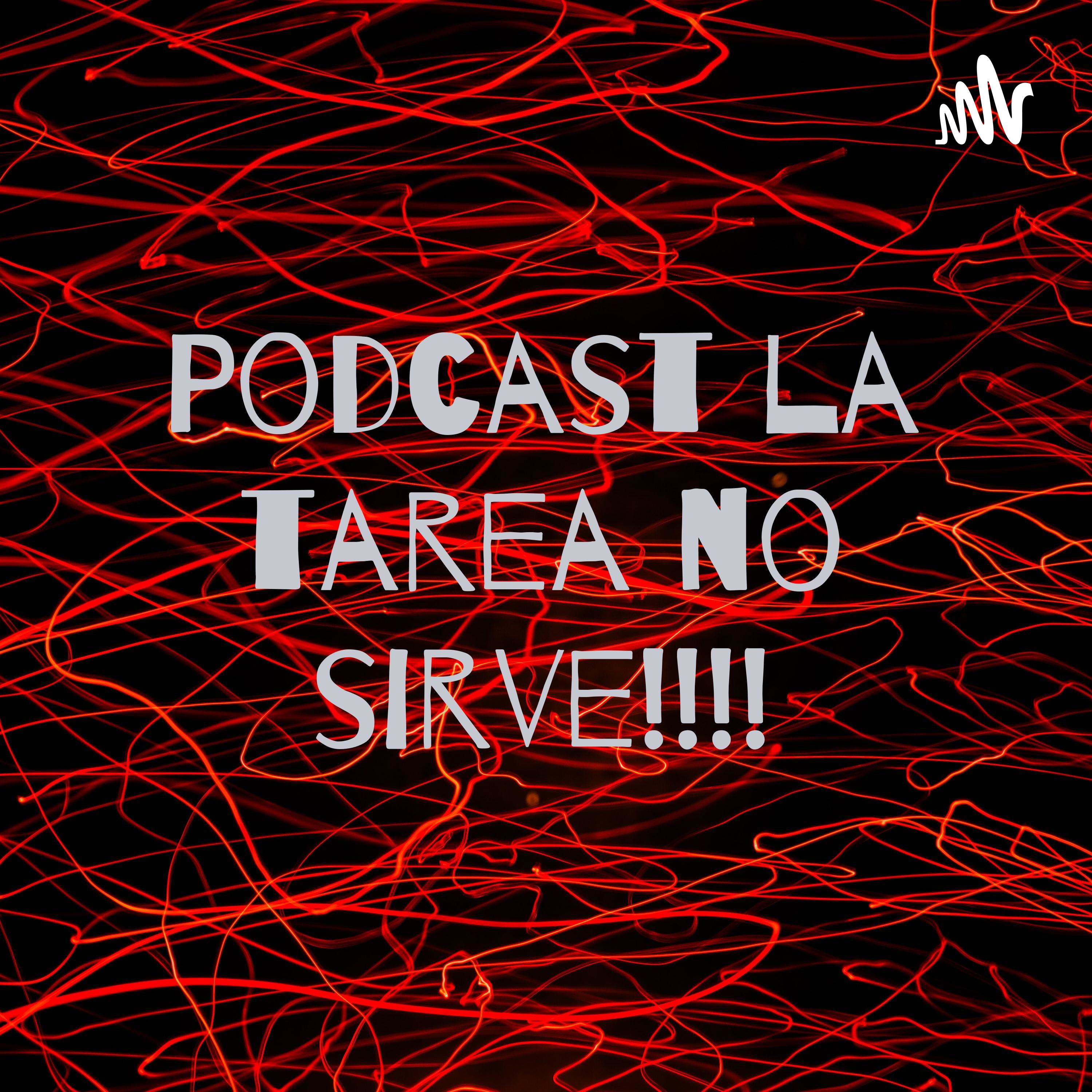 Podcast la tarea no sirve!!!!