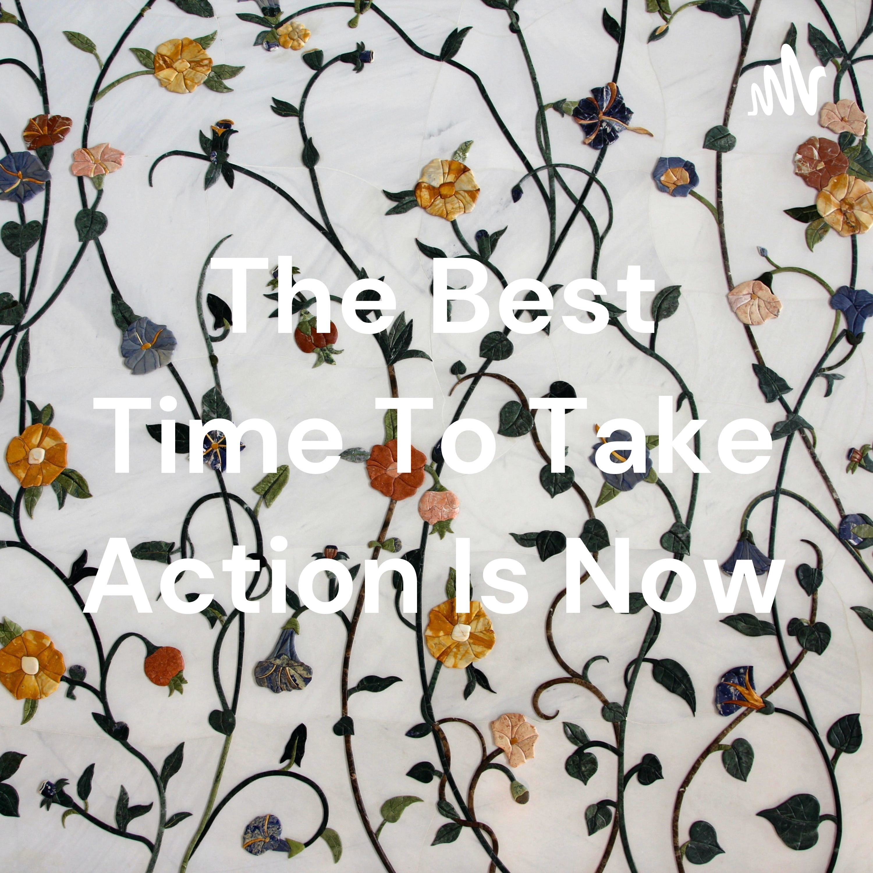 The Best Time To Take Action Is Now