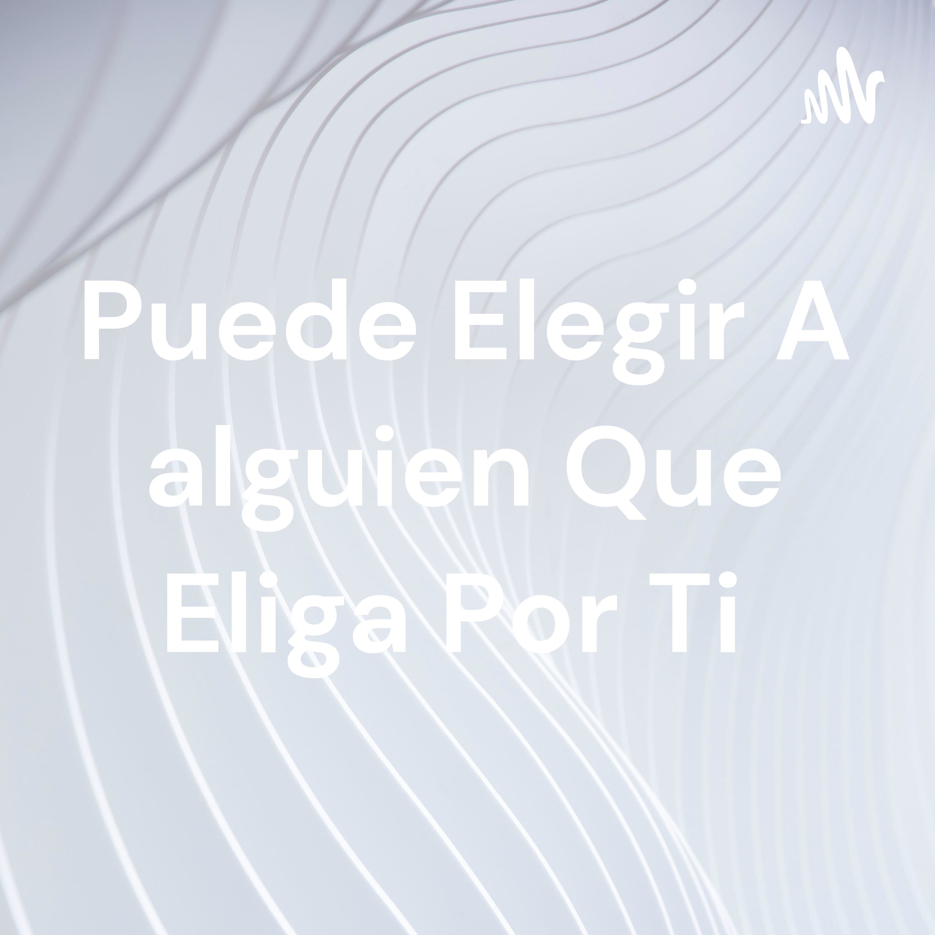 Puede Elegir A alguien Que Eliga Por Ti