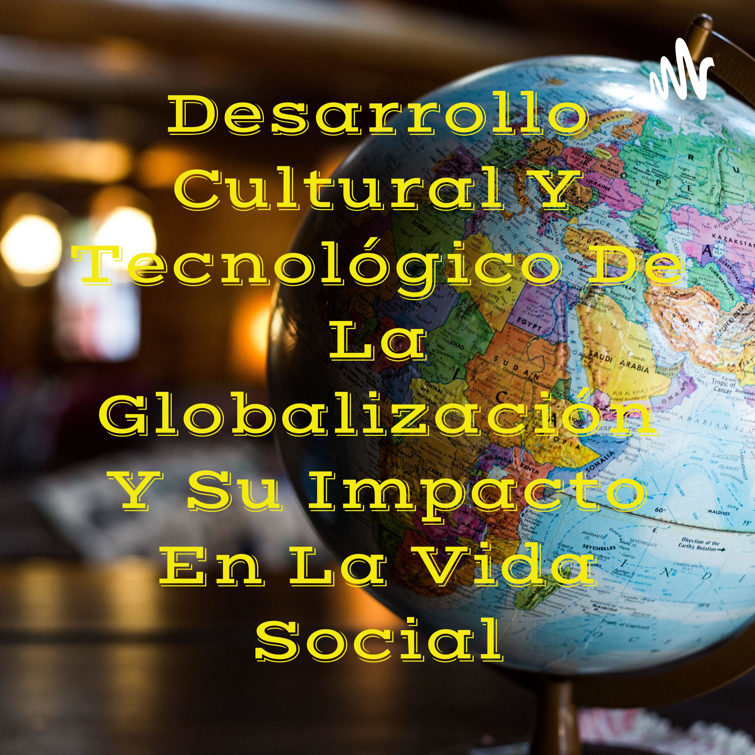 Desarrollo Cultural Y Tecnológico De La Globalización Y Su Impacto En La Vida Social cover art