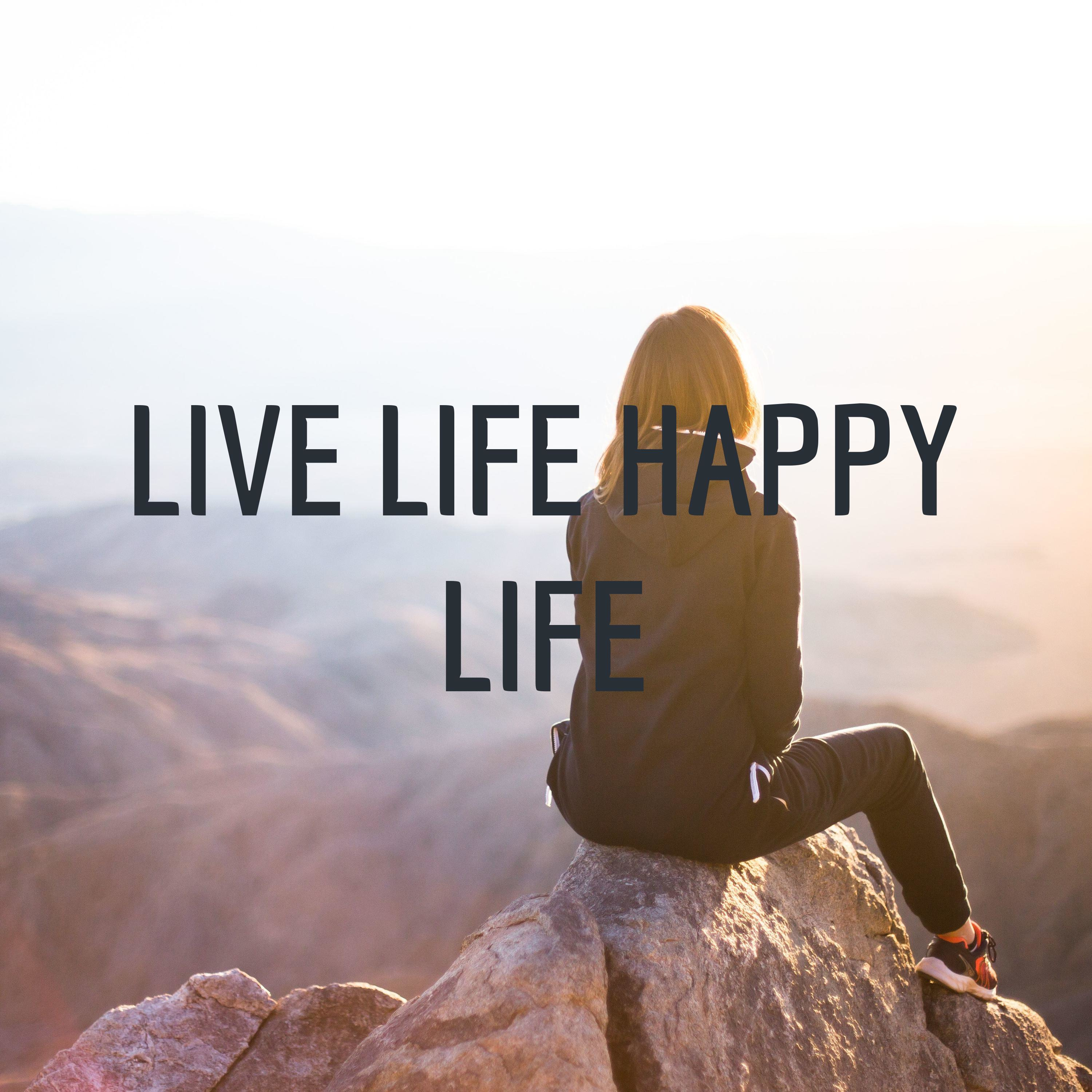 LIVE LIFE HAPPY LIFE