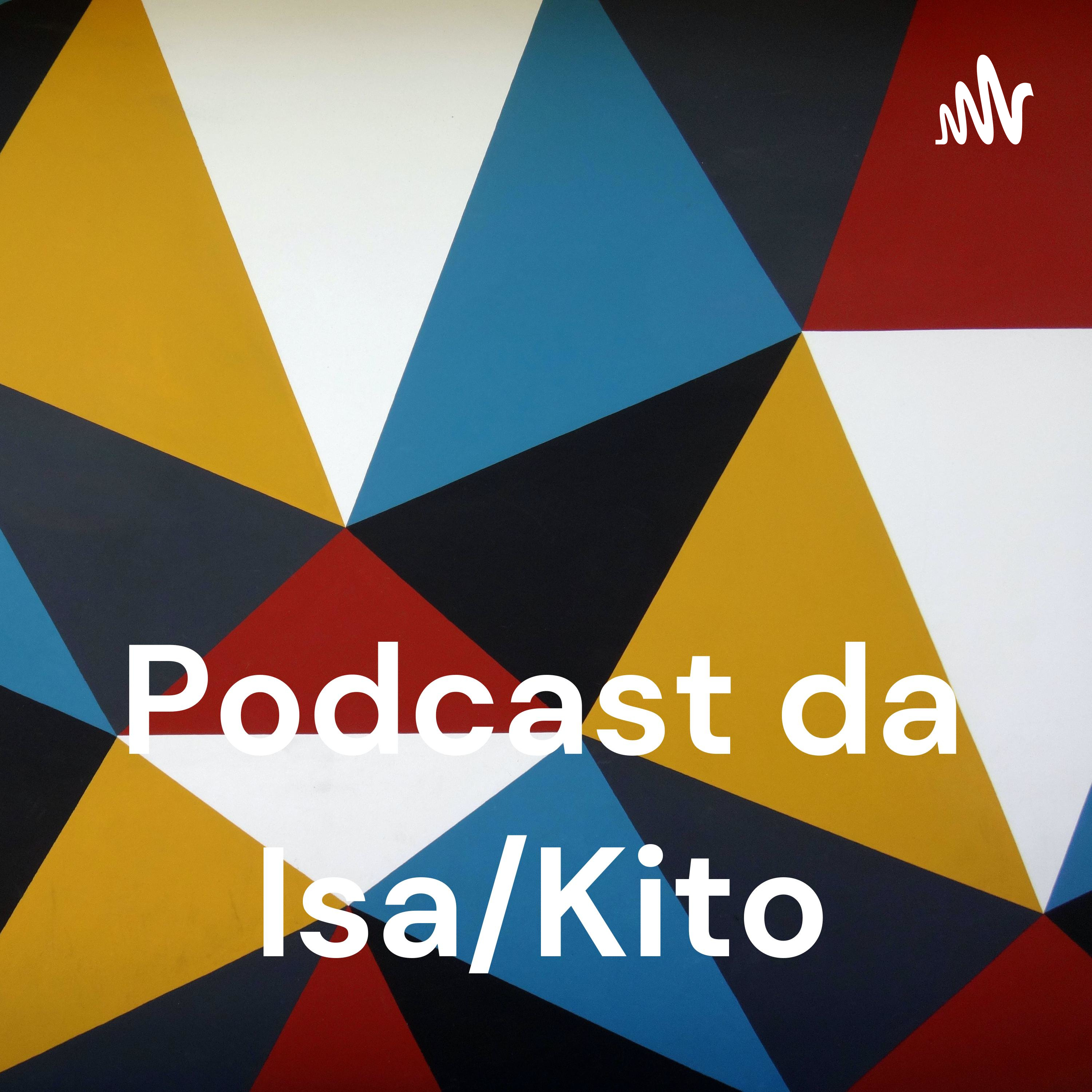 Podcast da Isa/Kito