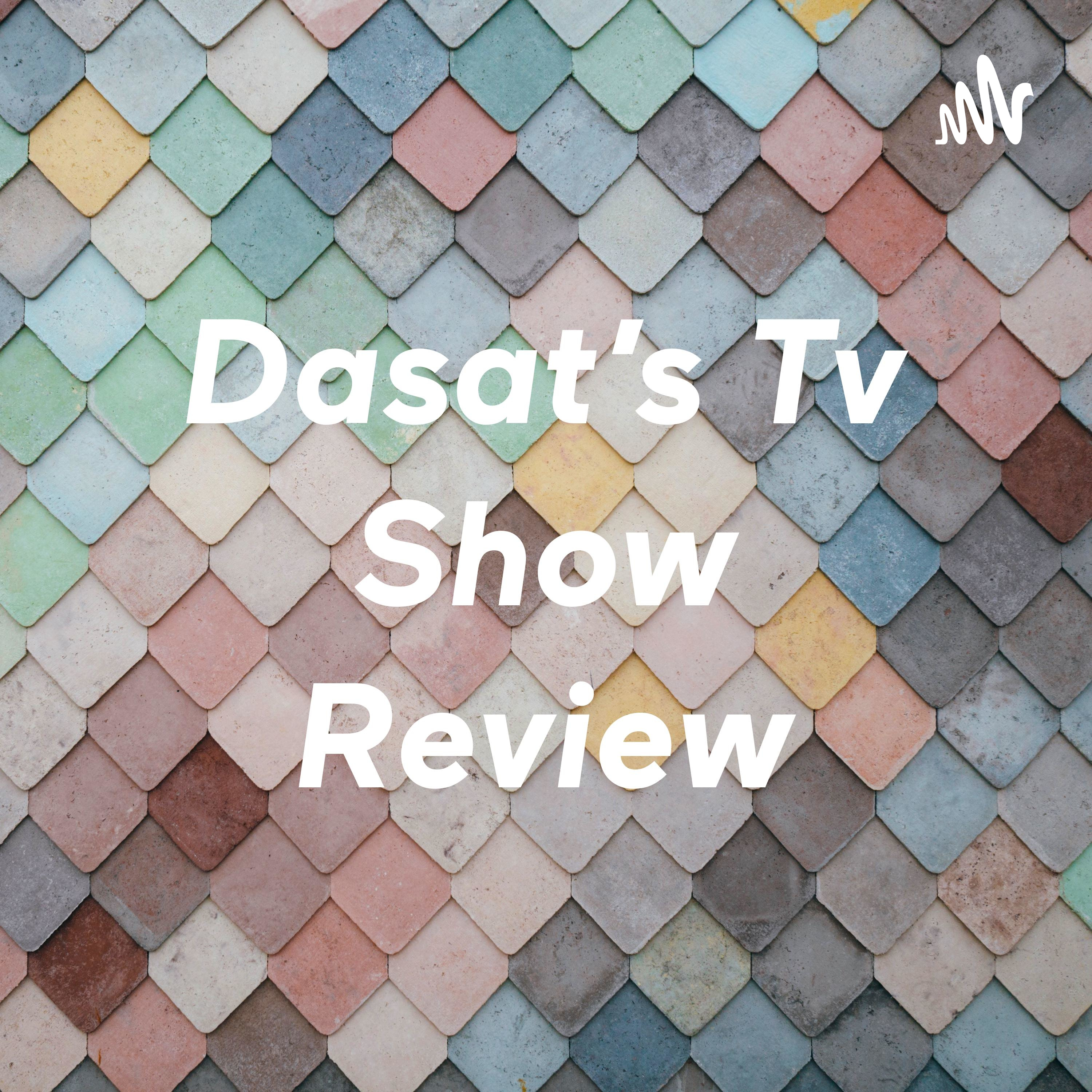 Dasat’s Tv Show Review
