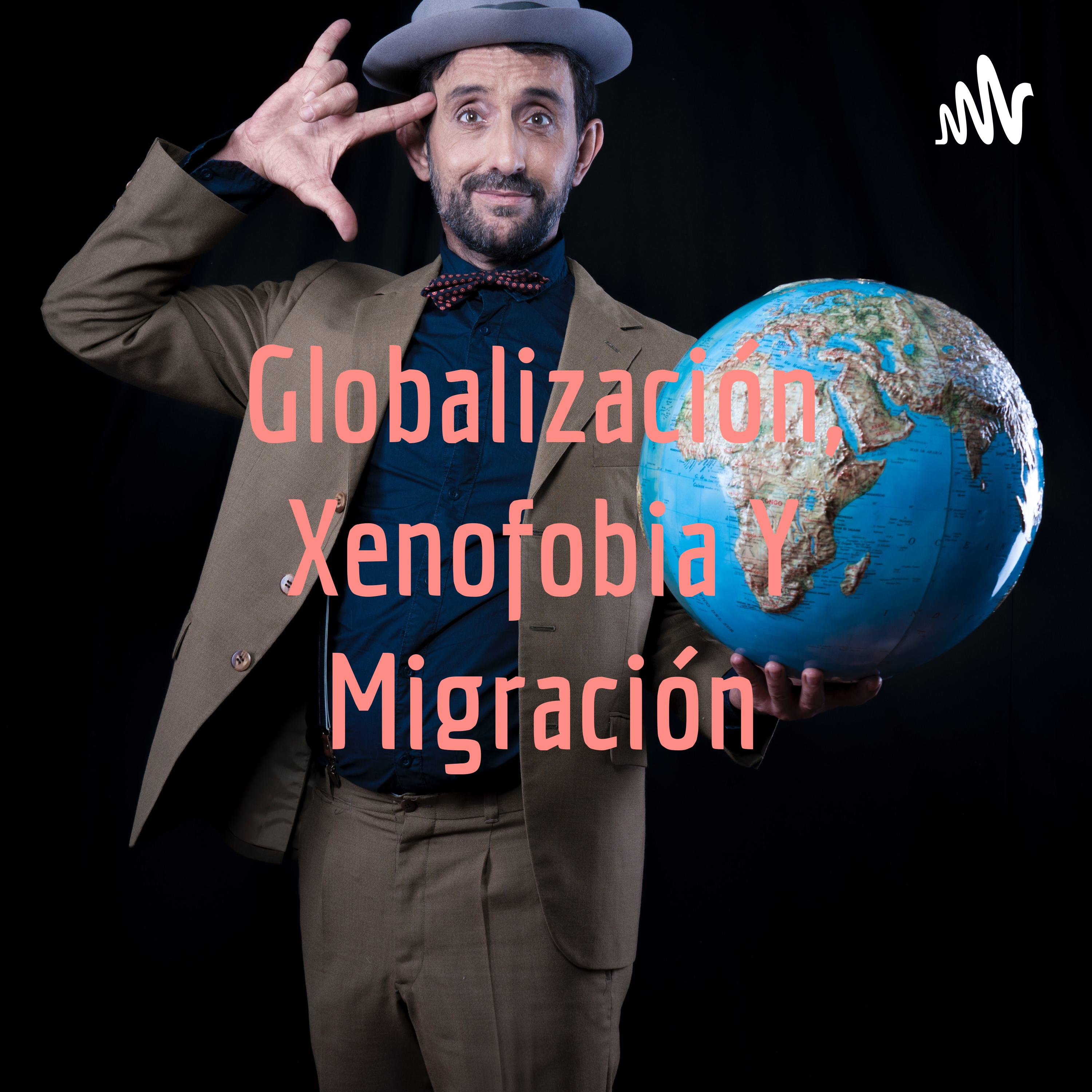 Globalización, Xenofobia Y Migración