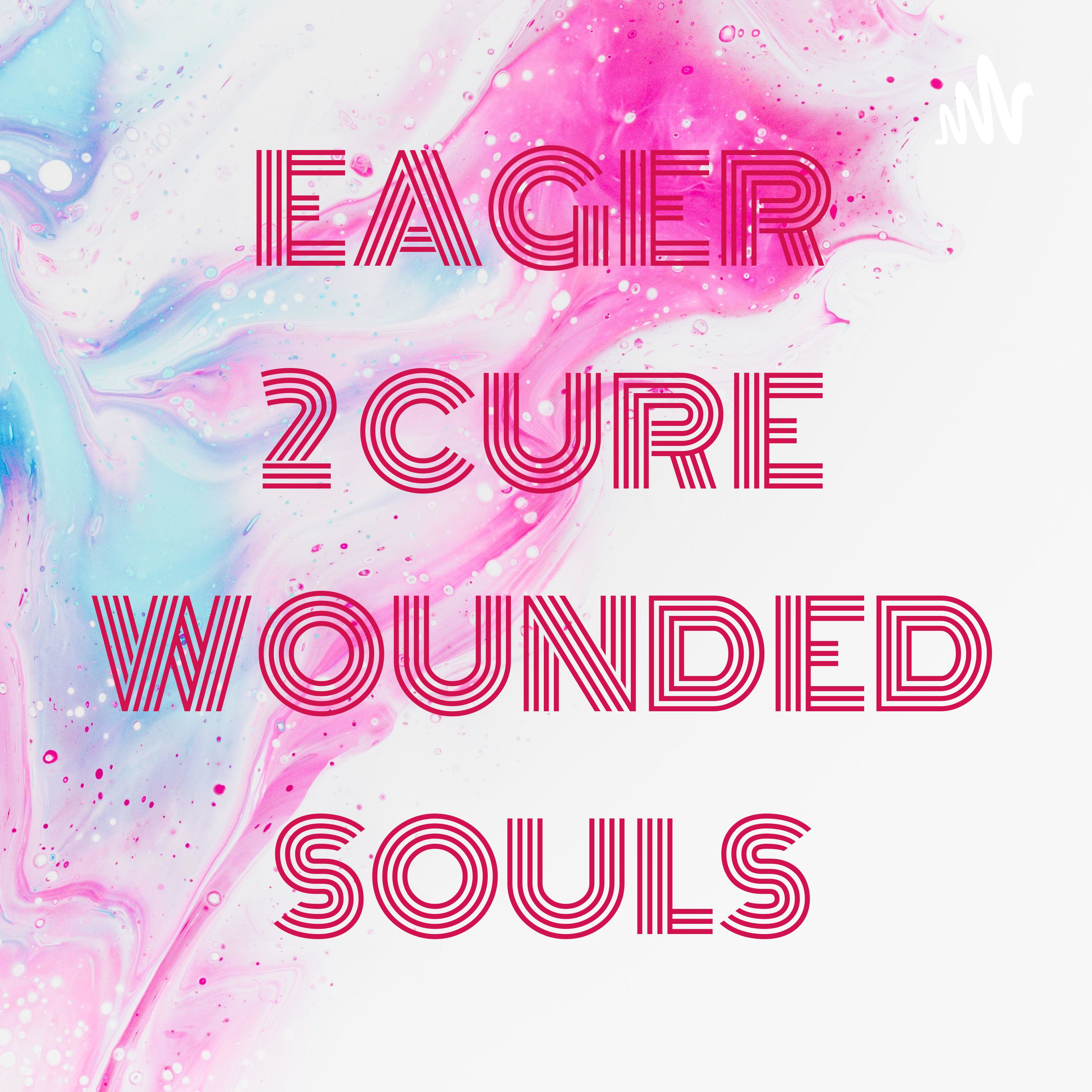 EAGER 2 CURE WOUNDED SOULS