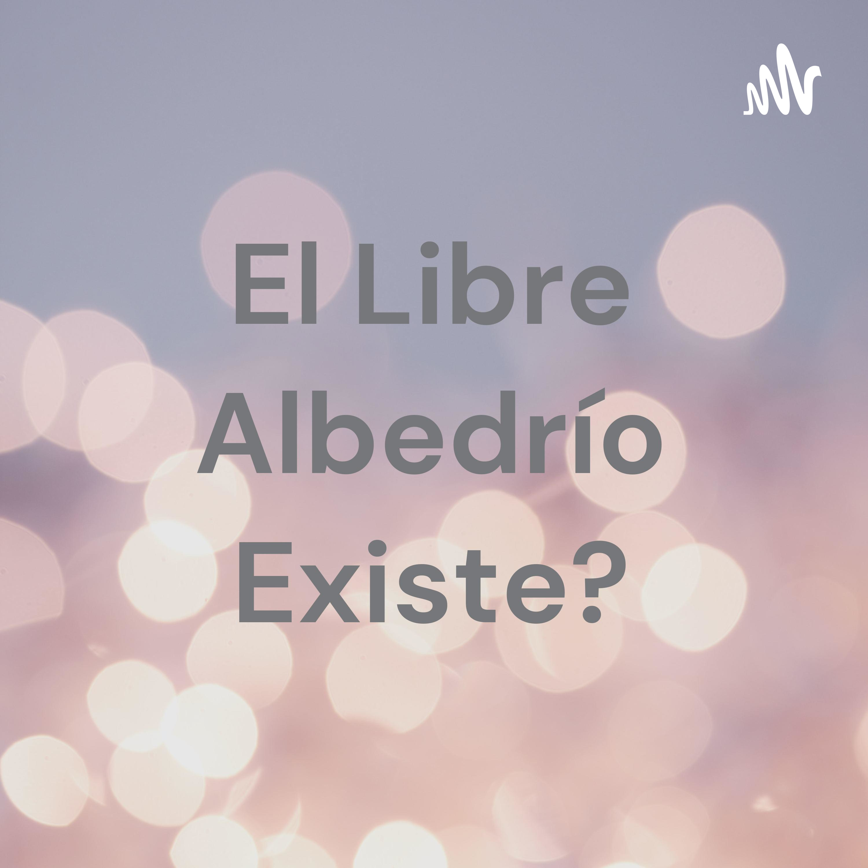 El Libre Albedrío Existe?
